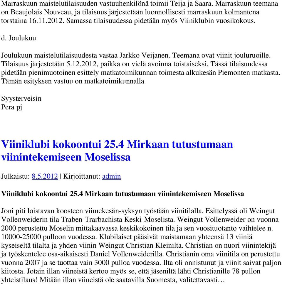 2012, paikka on vielä avoinna toistaiseksi. Tässä tilaisuudessa pidetään pienimuotoinen esittely matkatoimikunnan toimesta alkukesän Piemonten matkasta.