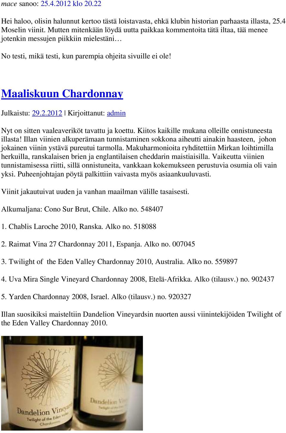 Maaliskuun Chardonnay Julkaistu: 29.2.2012 Kirjoittanut: admin Nyt on sitten vaaleaveriköt tavattu ja koettu. Kiitos kaikille mukana olleille onnistuneesta illasta!