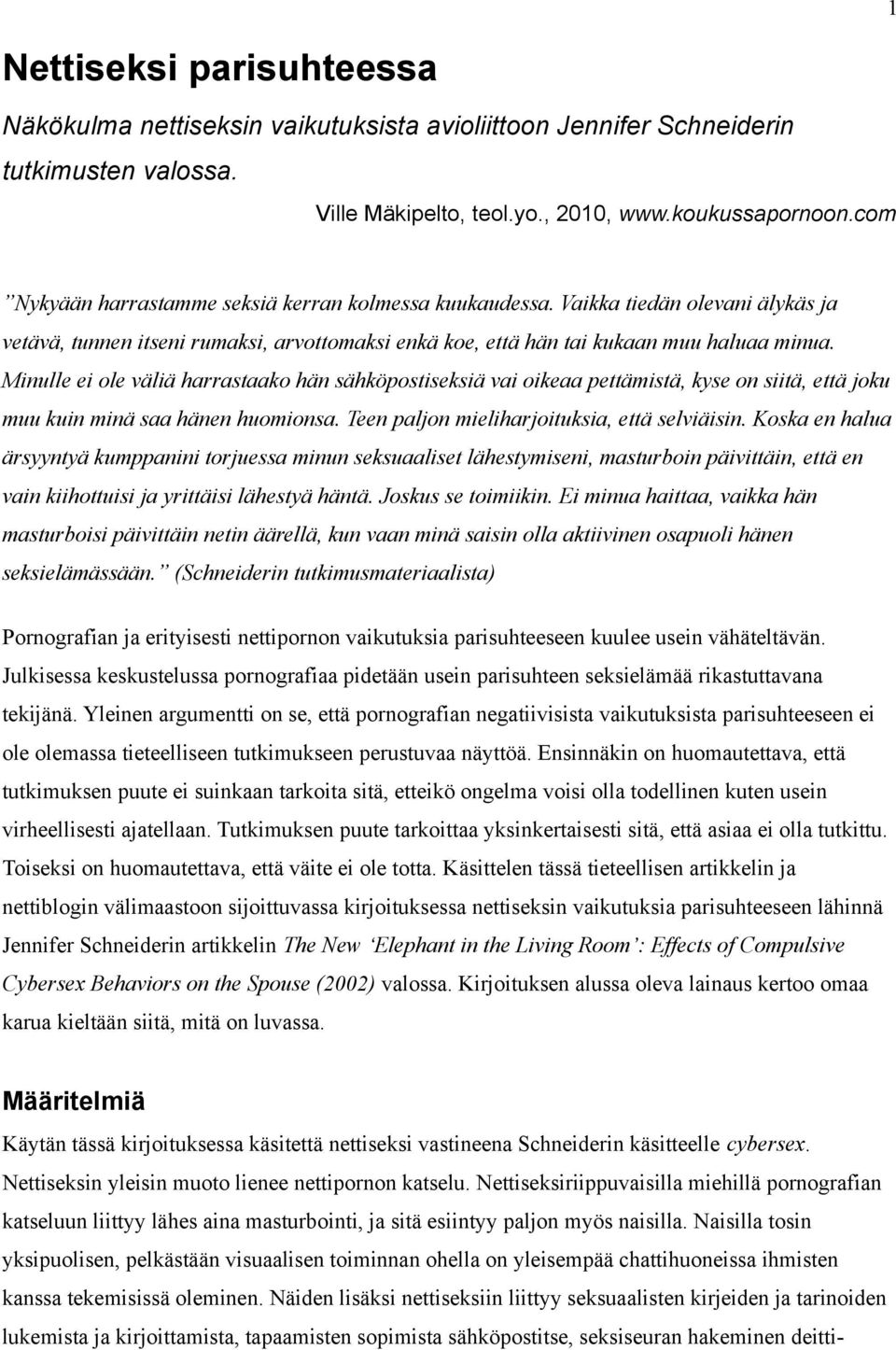 Minulle ei ole väliä harrastaako hän sähköpostiseksiä vai oikeaa pettämistä, kyse on siitä, että joku muu kuin minä saa hänen huomionsa. Teen paljon mieliharjoituksia, että selviäisin.