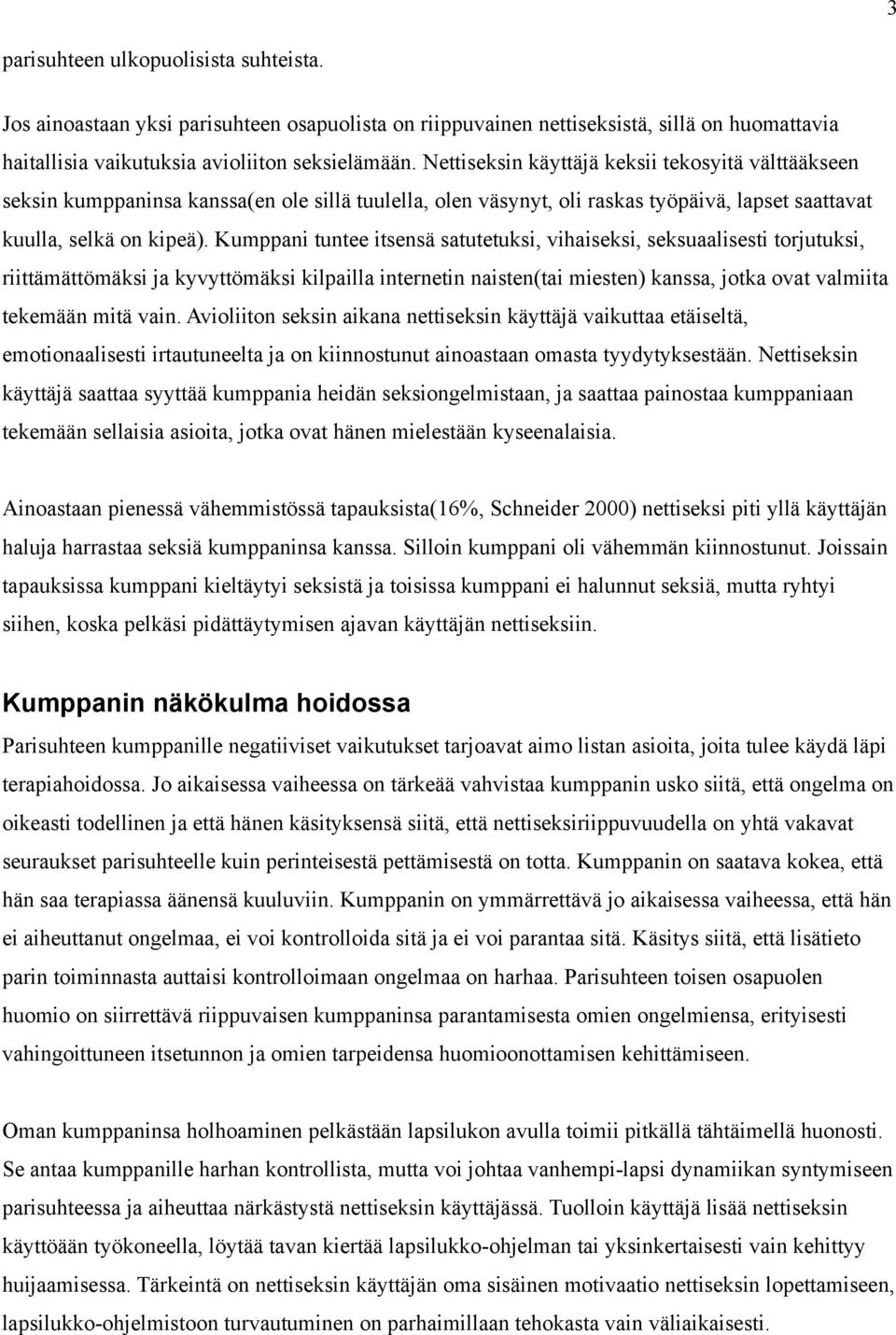 Kumppani tuntee itsensä satutetuksi, vihaiseksi, seksuaalisesti torjutuksi, riittämättömäksi ja kyvyttömäksi kilpailla internetin naisten(tai miesten) kanssa, jotka ovat valmiita tekemään mitä vain.