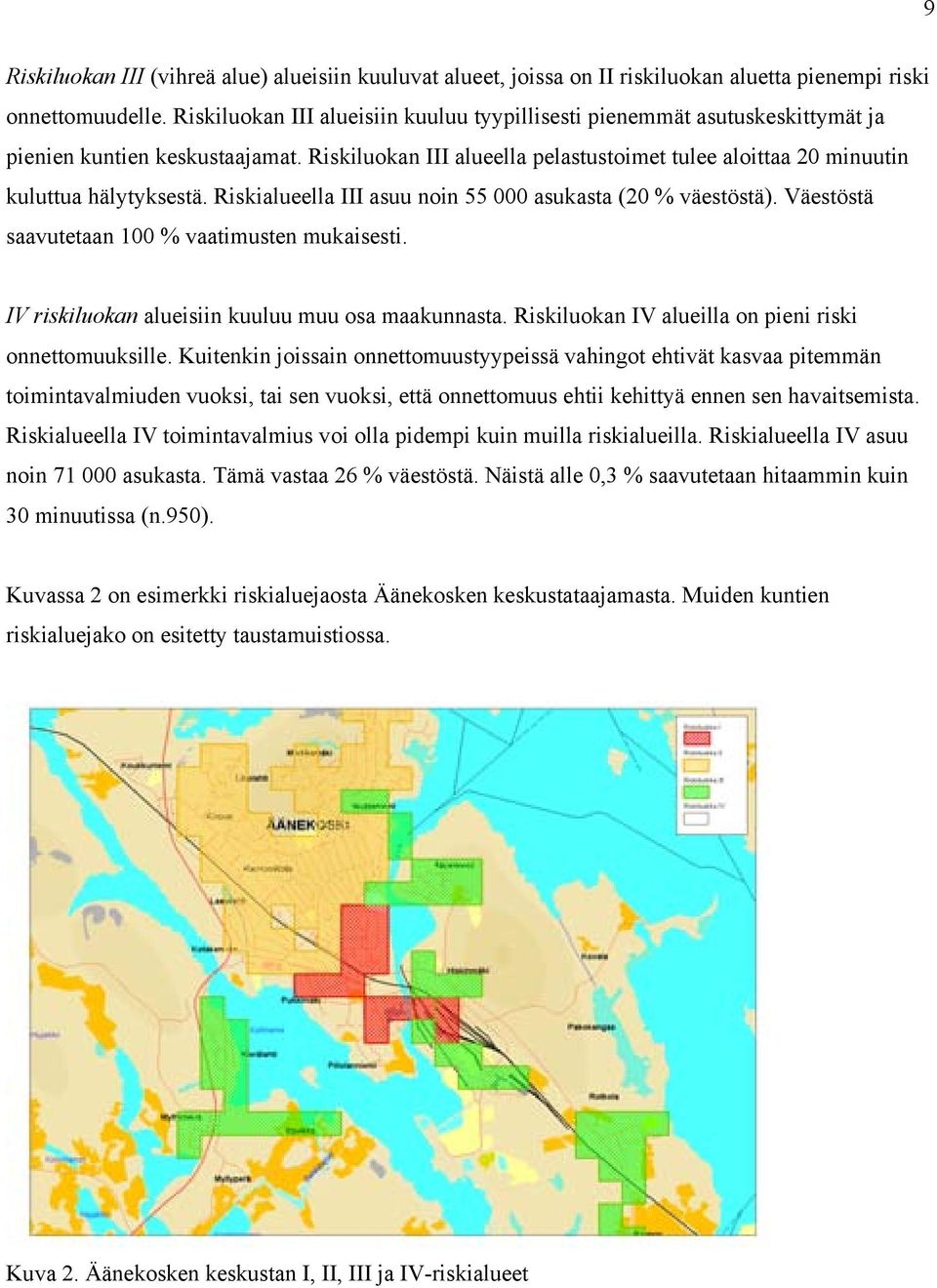 Riskialueella III asuu noin 55 000 asukasta (20 % väestöstä). Väestöstä saavutetaan 100 % vaatimusten mukaisesti. IV riskiluokan alueisiin kuuluu muu osa maakunnasta.