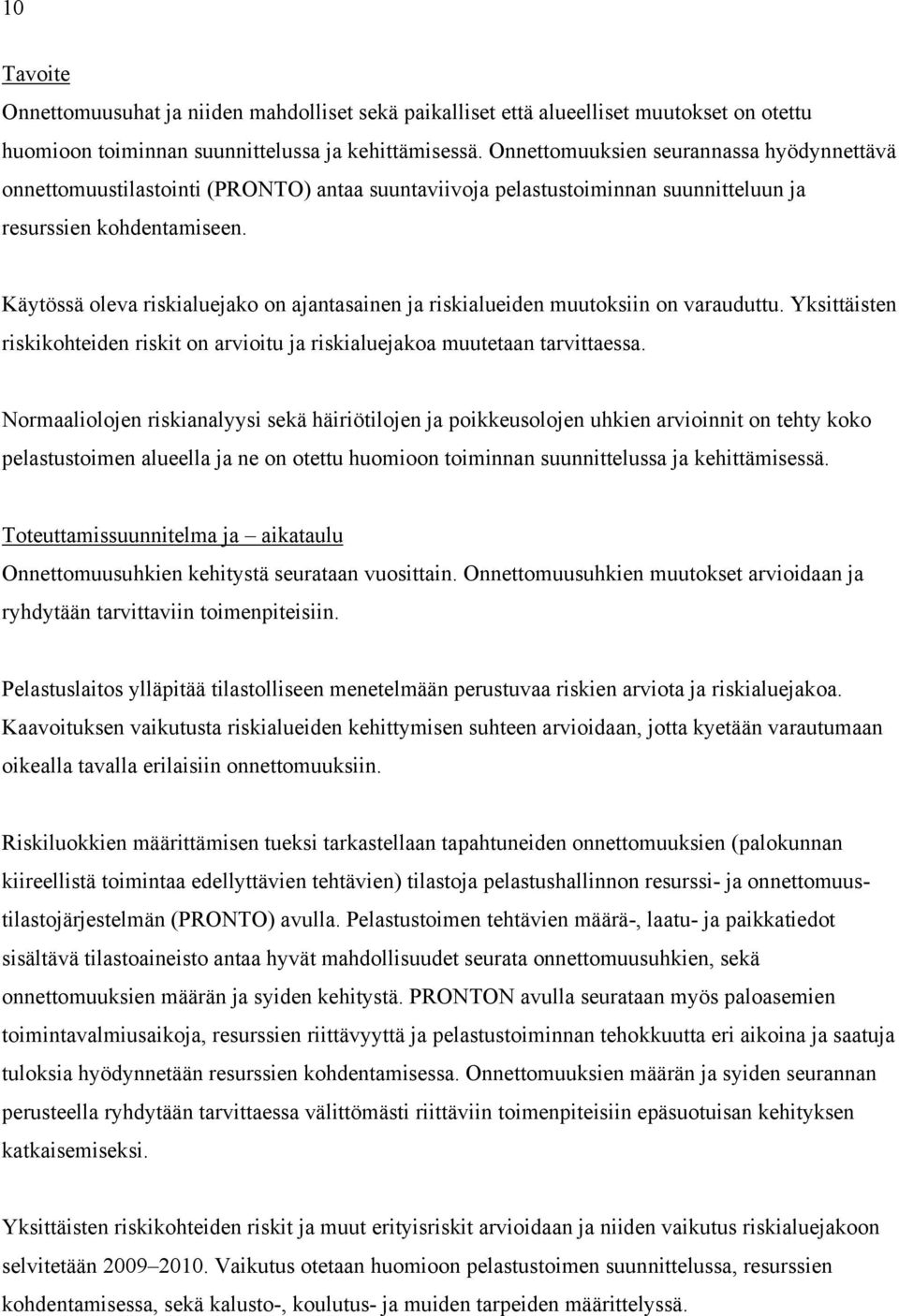 Käytössä oleva riskialuejako on ajantasainen ja riskialueiden muutoksiin on varauduttu. Yksittäisten riskikohteiden riskit on arvioitu ja riskialuejakoa muutetaan tarvittaessa.