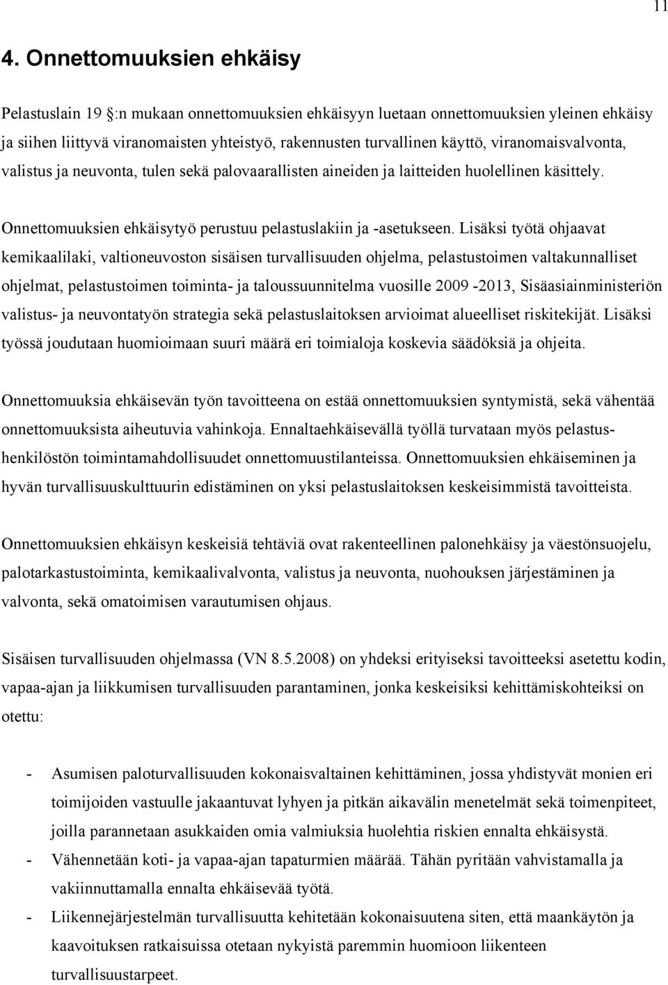 Lisäksi työtä ohjaavat kemikaalilaki, valtioneuvoston sisäisen turvallisuuden ohjelma, pelastustoimen valtakunnalliset ohjelmat, pelastustoimen toiminta- ja taloussuunnitelma vuosille 2009-2013,