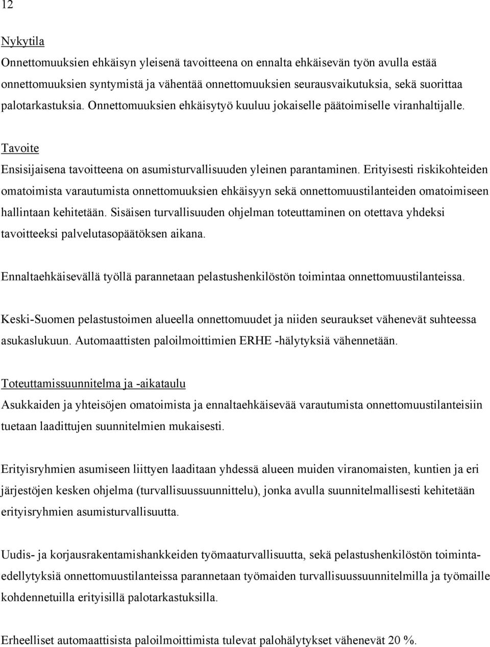 Erityisesti riskikohteiden omatoimista varautumista onnettomuuksien ehkäisyyn sekä onnettomuustilanteiden omatoimiseen hallintaan kehitetään.