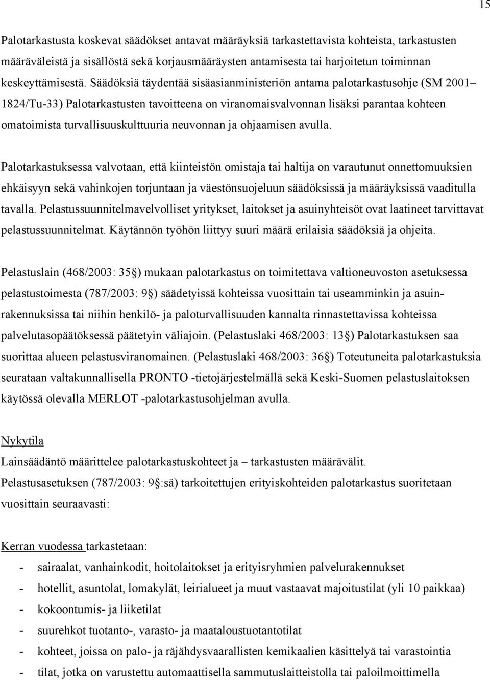 Säädöksiä täydentää sisäasianministeriön antama palotarkastusohje (SM 2001 1824/Tu-33) Palotarkastusten tavoitteena on viranomaisvalvonnan lisäksi parantaa kohteen omatoimista turvallisuuskulttuuria