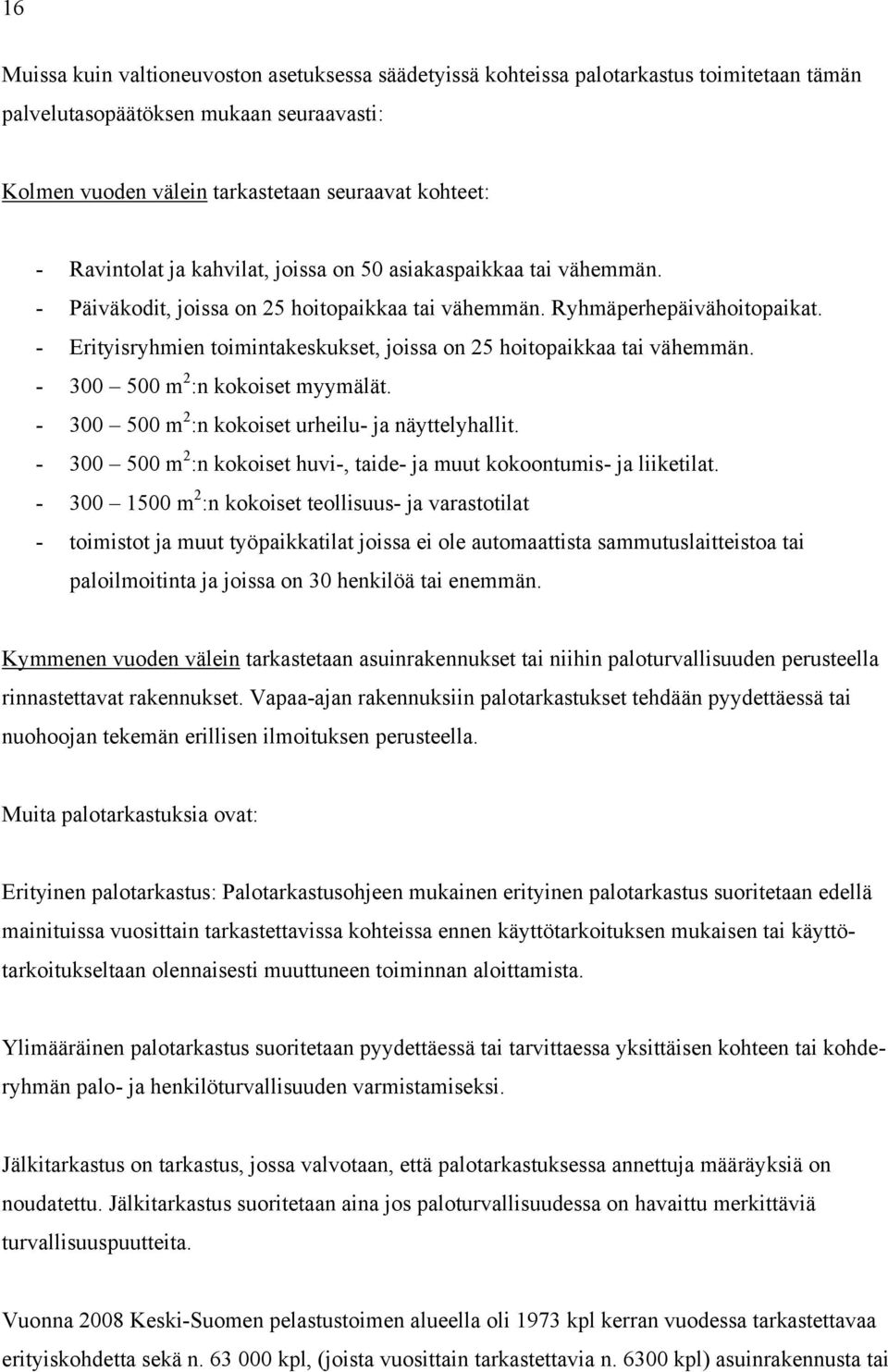 - Erityisryhmien toimintakeskukset, joissa on 25 hoitopaikkaa tai vähemmän. - 300 500 m 2 :n kokoiset myymälät. - 300 500 m 2 :n kokoiset urheilu- ja näyttelyhallit.