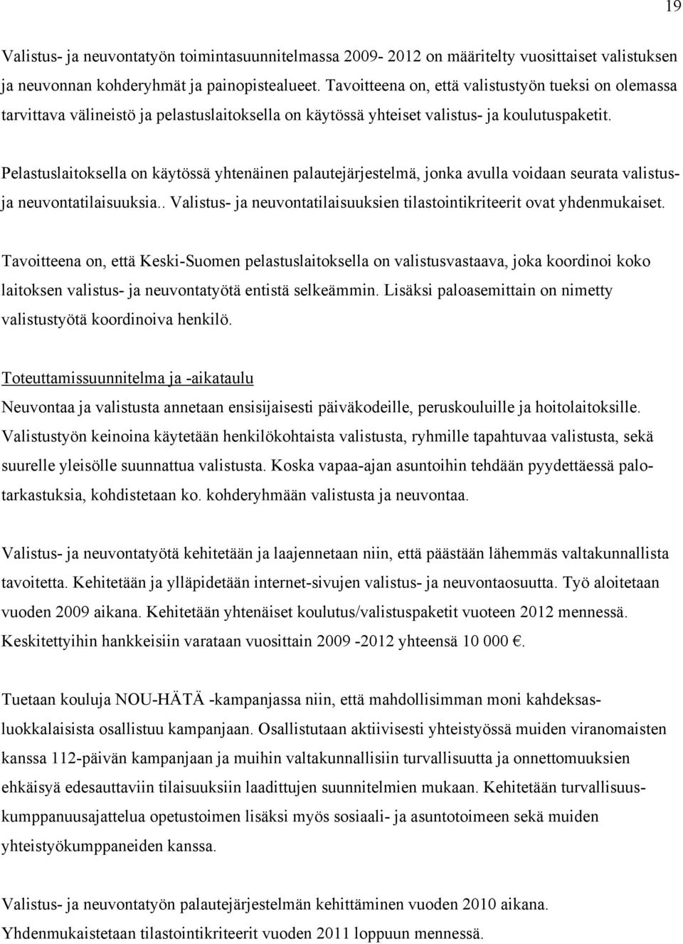 Pelastuslaitoksella on käytössä yhtenäinen palautejärjestelmä, jonka avulla voidaan seurata valistusja neuvontatilaisuuksia.. Valistus- ja neuvontatilaisuuksien tilastointikriteerit ovat yhdenmukaiset.