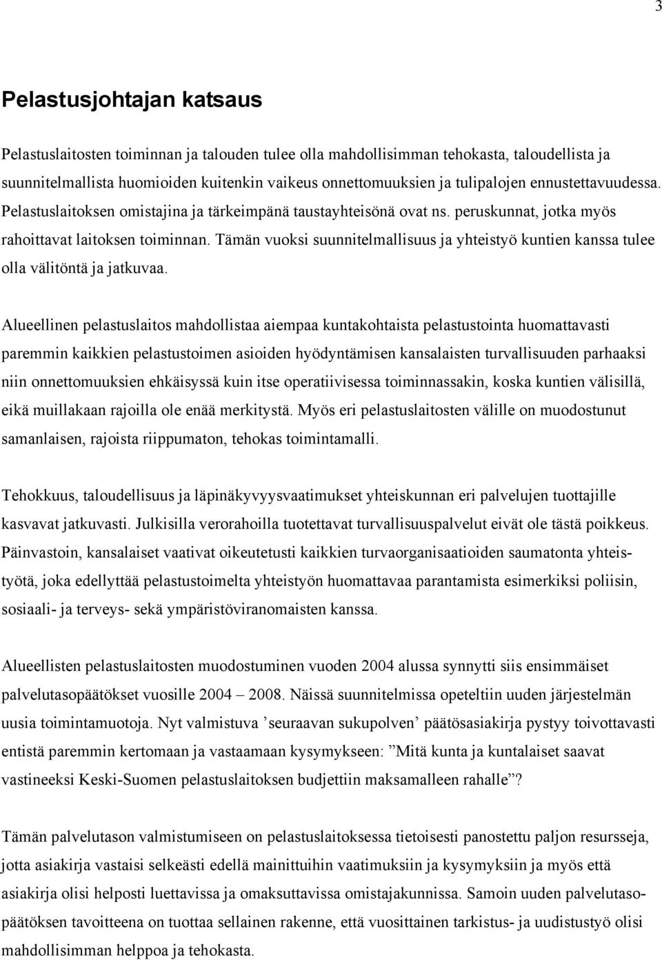 Tämän vuoksi suunnitelmallisuus ja yhteistyö kuntien kanssa tulee olla välitöntä ja jatkuvaa.