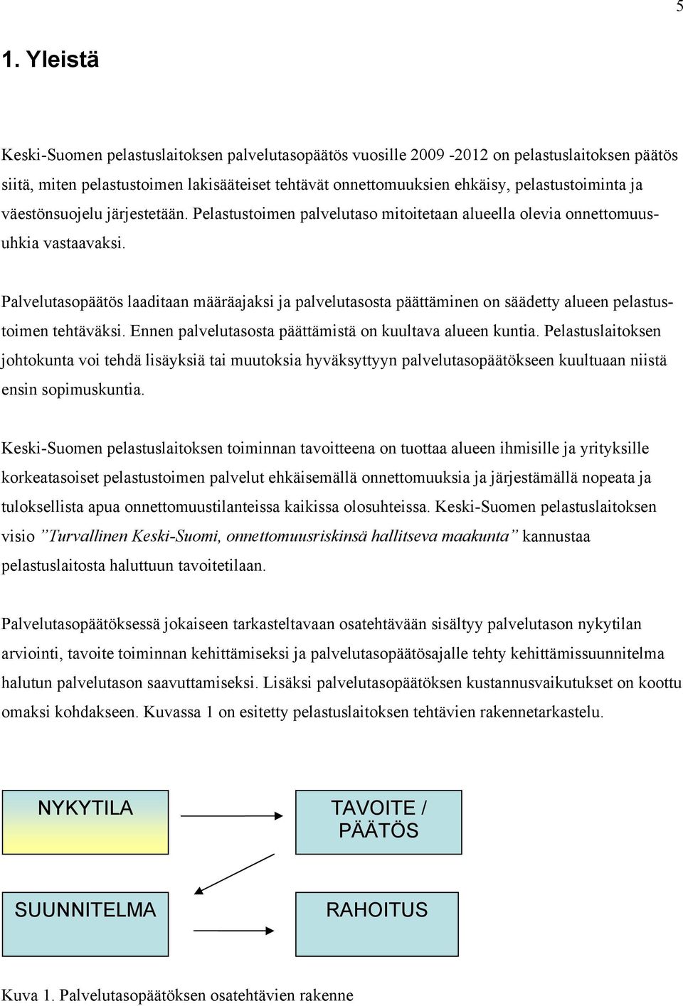 Palvelutasopäätös laaditaan määräajaksi ja palvelutasosta päättäminen on säädetty alueen pelastustoimen tehtäväksi. Ennen palvelutasosta päättämistä on kuultava alueen kuntia.