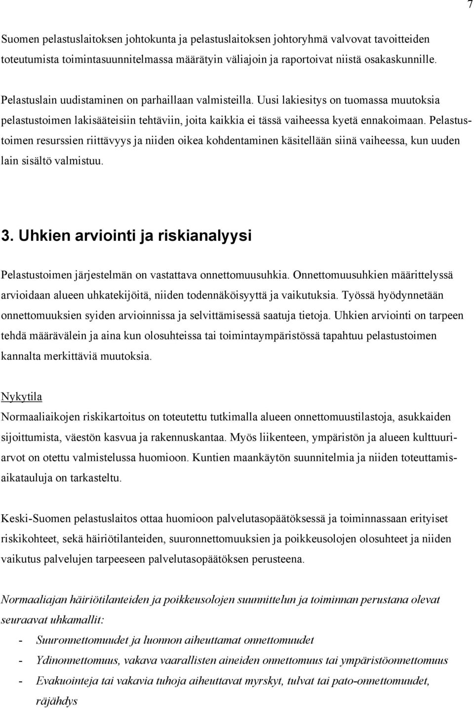 Pelastustoimen resurssien riittävyys ja niiden oikea kohdentaminen käsitellään siinä vaiheessa, kun uuden lain sisältö valmistuu. 3.