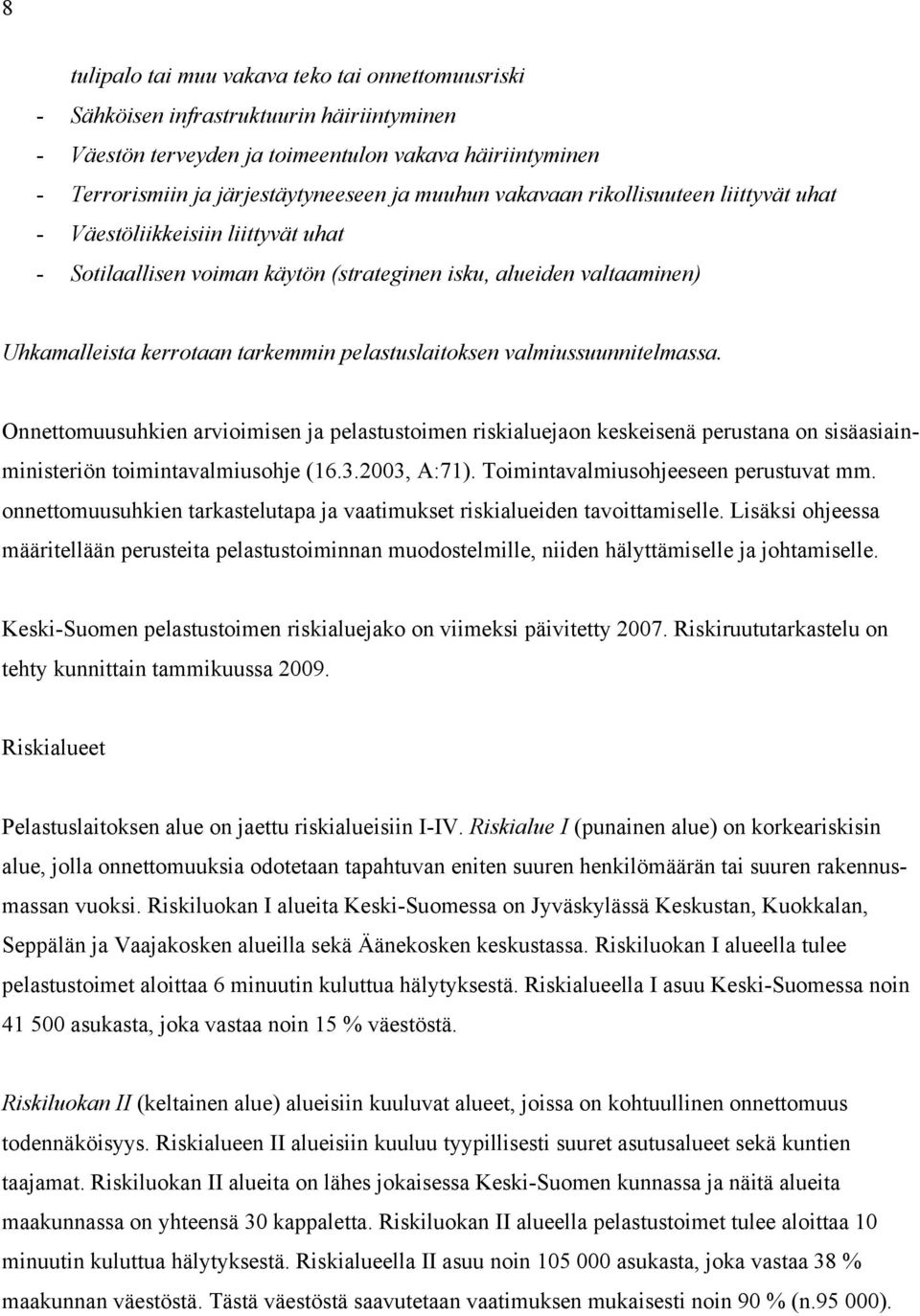 pelastuslaitoksen valmiussuunnitelmassa. Onnettomuusuhkien arvioimisen ja pelastustoimen riskialuejaon keskeisenä perustana on sisäasiainministeriön toimintavalmiusohje (16.3.2003, A:71).