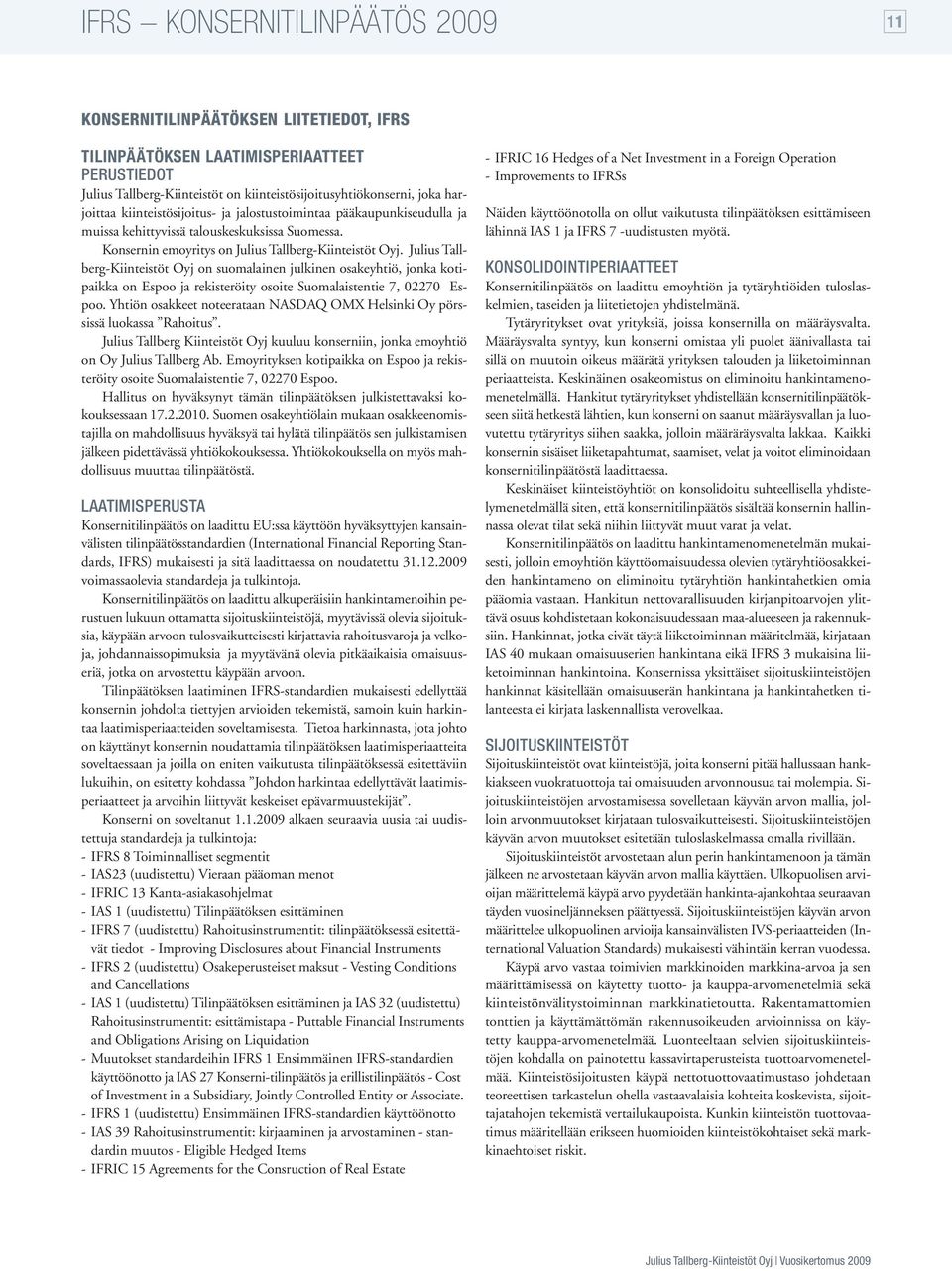 Julius Tallberg-Kiinteistöt Oyj on suomalainen julkinen osakeyhtiö, jonka kotipaikka on Espoo ja rekisteröity osoite Suomalaistentie 7, 02270 Espoo.