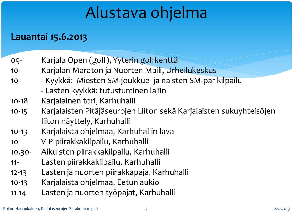 - Lasten kyykkä: tutustuminen lajiin 10-18 Karjalainen tori, Karhuhalli 10-15 Karjalaisten Pitäjäseurojen Liiton sekä Karjalaisten sukuyhteisöjen liiton näyttely, Karhuhalli 10-13