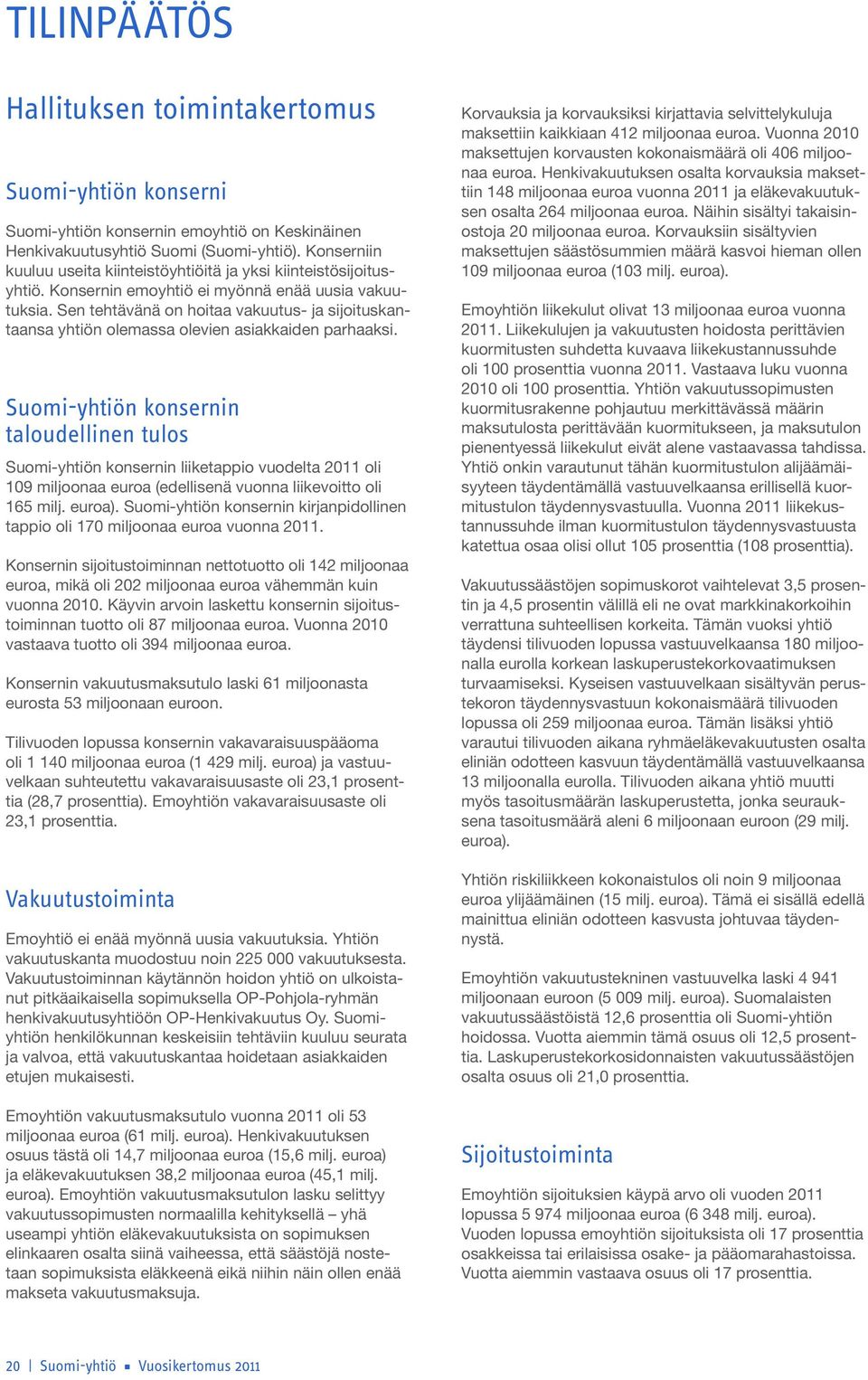 Sen tehtävänä on hoitaa vakuutus- ja sijoituskantaansa yhtiön olemassa olevien asiakkaiden parhaaksi.