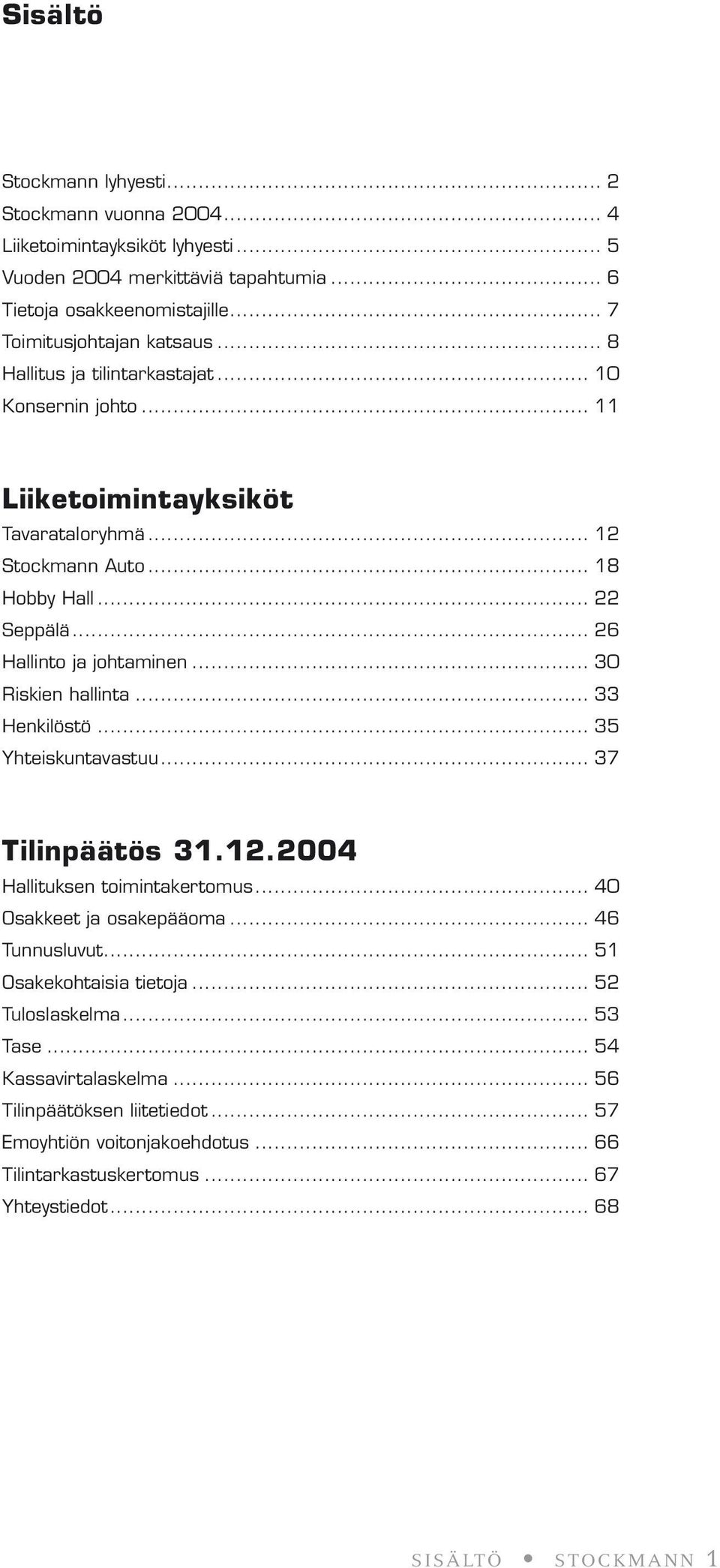 .. 3 Riskien hallinta... 33 Henkilöstö... 35 Yhteiskuntavastuu... 37 Tilinpäätös 31.12.24 Hallituksen toimintakertomus... 4 Osakkeet ja osakepääoma... 46 Tunnusluvut.