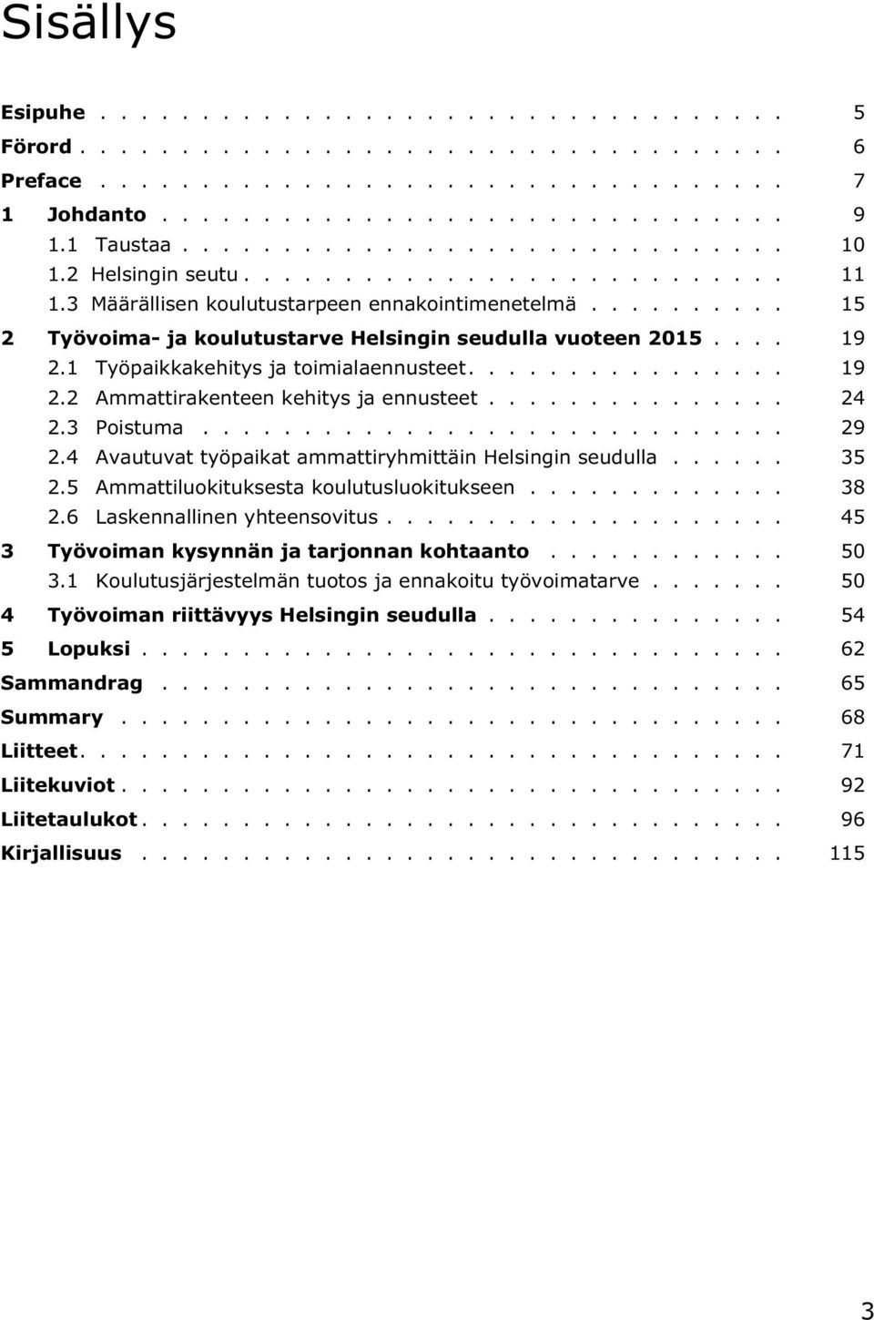 ... 19 2.1 Työpaikkakehitys ja toimialaennusteet................ 19 2.2 Ammattirakenteen kehitys ja ennusteet............... 24 2.3 Poistuma............................. 29 2.