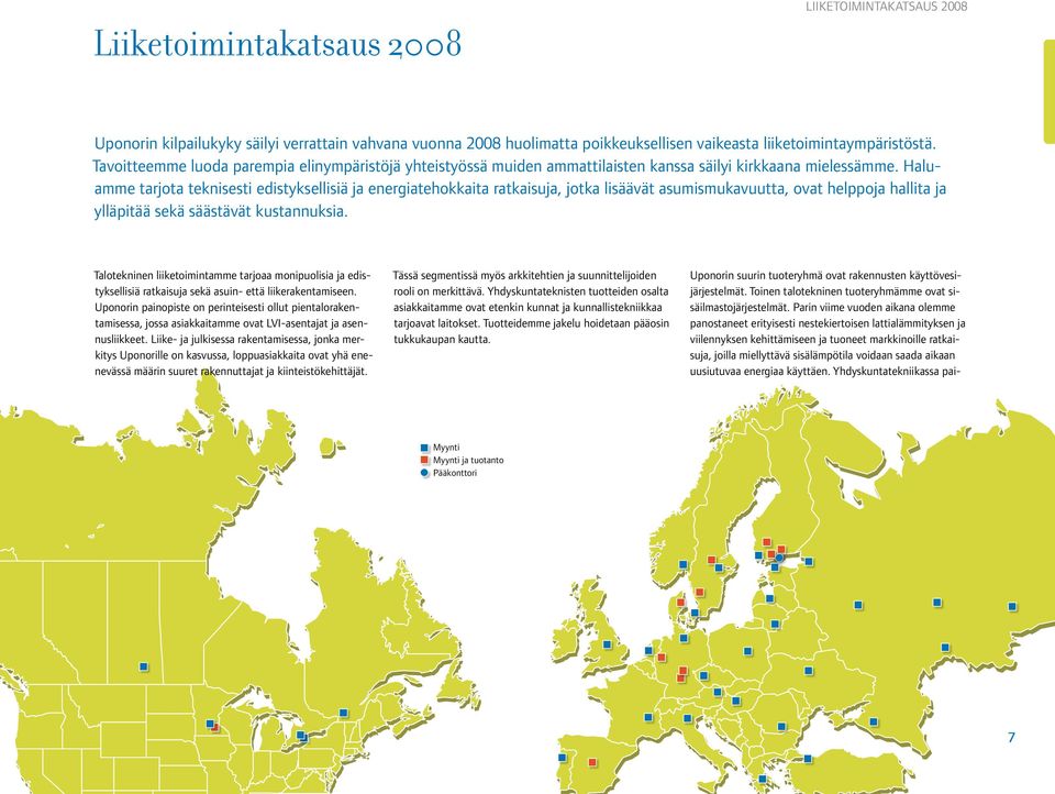 Haluamme tarjota teknisesti edistyksellisiä ja energiatehokkaita ratkaisuja, jotka lisäävät asumismukavuutta, ovat helppoja hallita ja ylläpitää sekä säästävät kustannuksia.