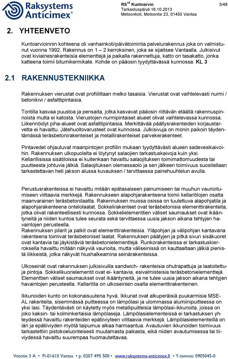 1 RAKENNUSTEKNIIKKA Rakennuksen vierustat ovat profiililtaan melko tasaisia. Vierustat ovat vaihtelevasti nurmi / betonikivi / asfalttipintaisia.