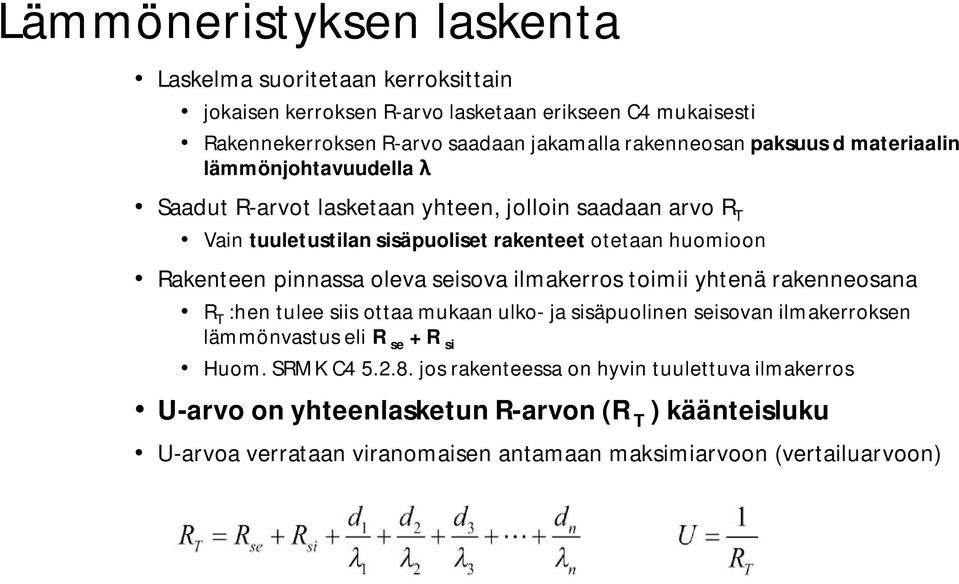 pinnassa oleva seisova ilmakerros toimii yhtenä rakenneosana R T :hen tulee siis ottaa mukaan ulko- ja sisäpuolinen seisovan ilmakerroksen lämmönvastus eli R se + R si Huom.