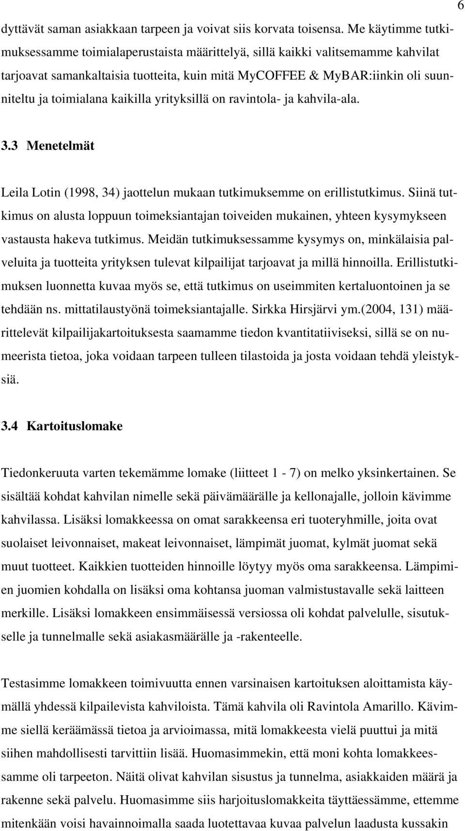 kaikilla yrityksillä on ravintola- ja kahvila-ala. 3.3 Menetelmät Leila Lotin (1998, 34) jaottelun mukaan tutkimuksemme on erillistutkimus.