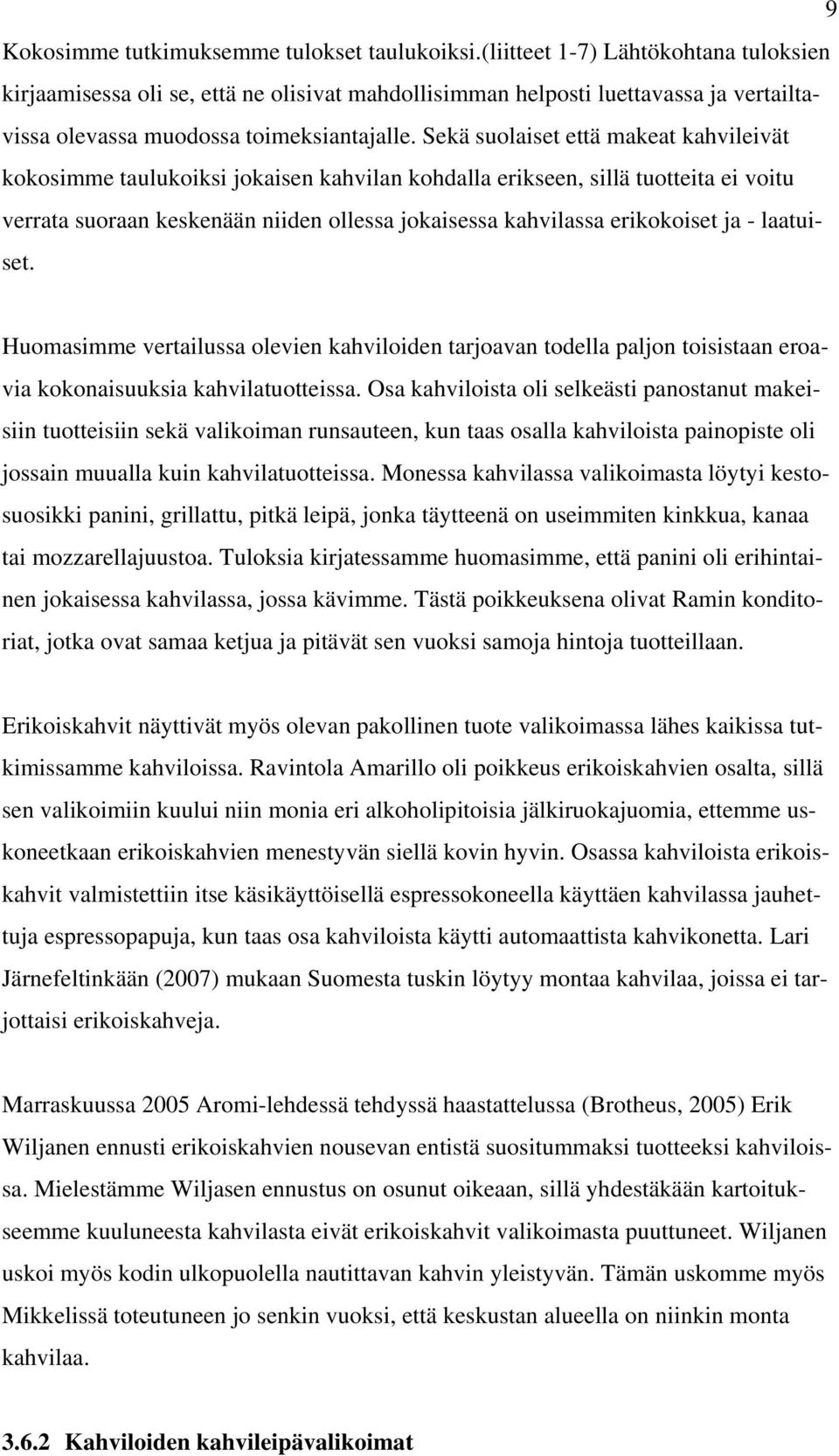 Sekä suolaiset että makeat kahvileivät kokosimme taulukoiksi jokaisen kahvilan kohdalla erikseen, sillä tuotteita ei voitu verrata suoraan keskenään niiden ollessa jokaisessa kahvilassa erikokoiset