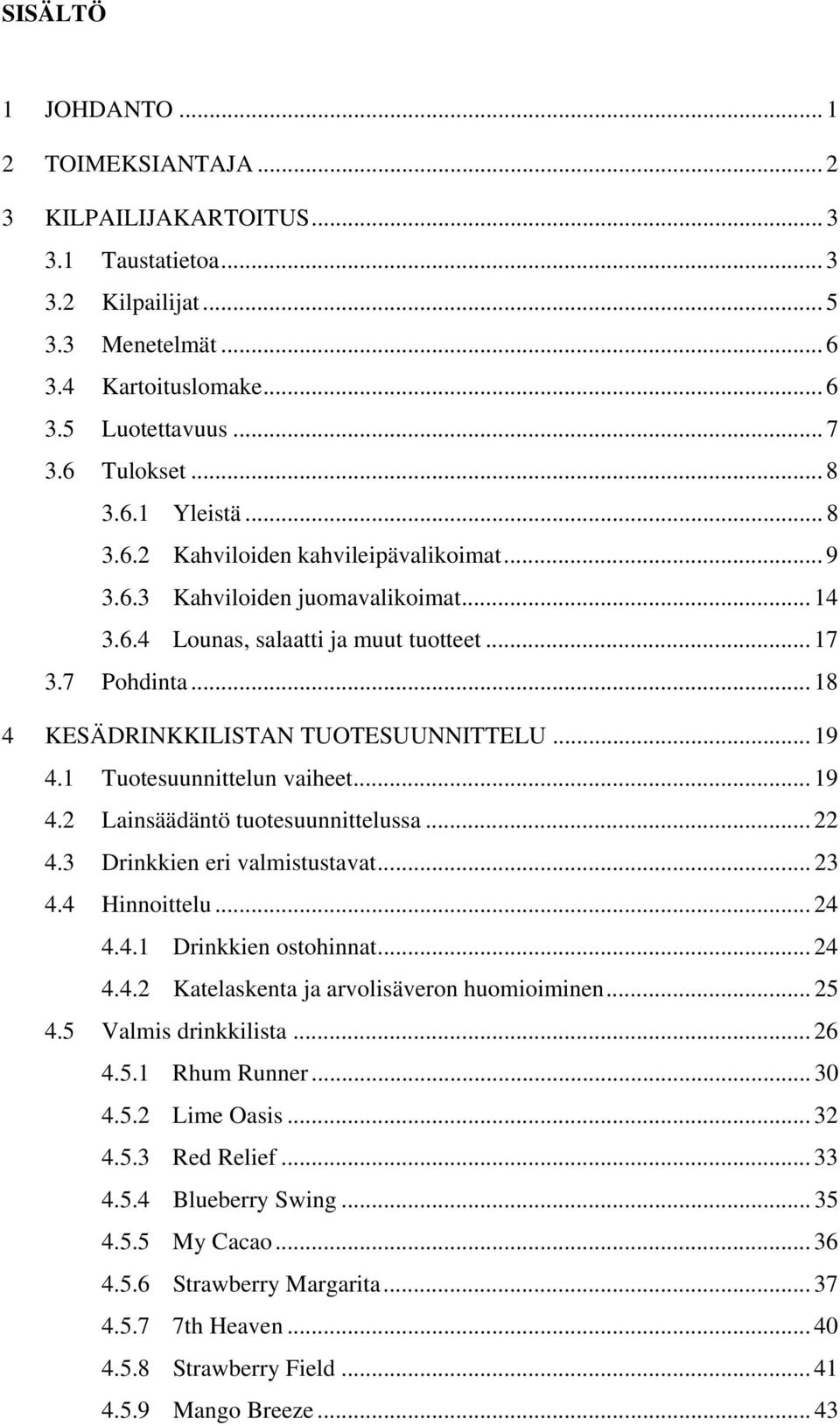 .. 18 4 KESÄDRINKKILISTAN TUOTESUUNNITTELU... 19 4.1 Tuotesuunnittelun vaiheet... 19 4.2 Lainsäädäntö tuotesuunnittelussa... 22 4.3 Drinkkien eri valmistustavat... 23 4.4 Hinnoittelu... 24 4.4.1 Drinkkien ostohinnat.