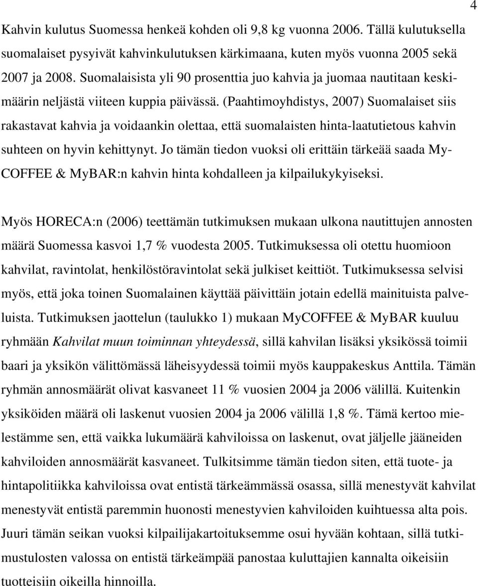 (Paahtimoyhdistys, 2007) Suomalaiset siis rakastavat kahvia ja voidaankin olettaa, että suomalaisten hinta-laatutietous kahvin suhteen on hyvin kehittynyt.