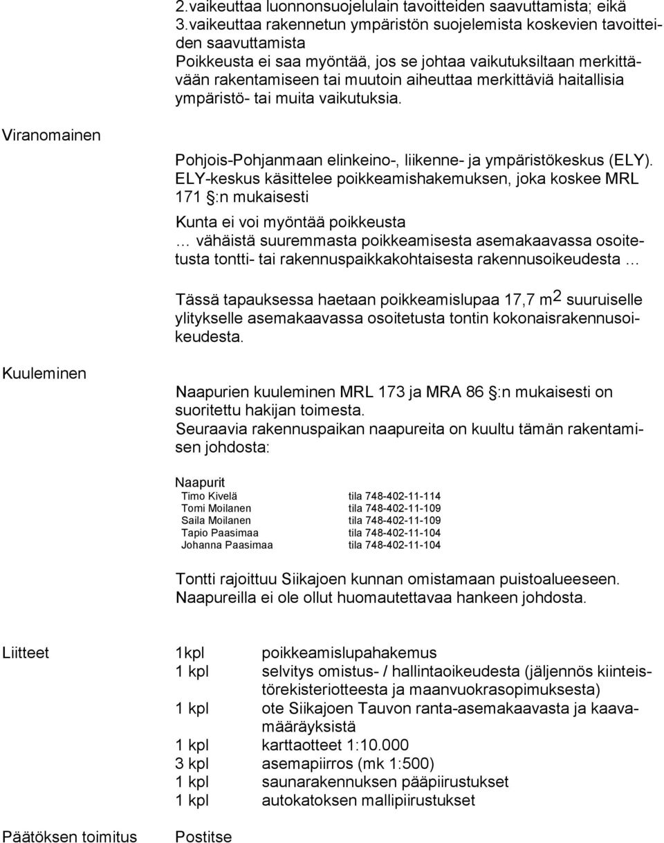 kit tä viä haitallisia ympäristö- tai muita vaikutuksia. Viranomainen Pohjois-Pohjanmaan elinkeino-, liikenne- ja ym pä ris tö kes kus (ELY).