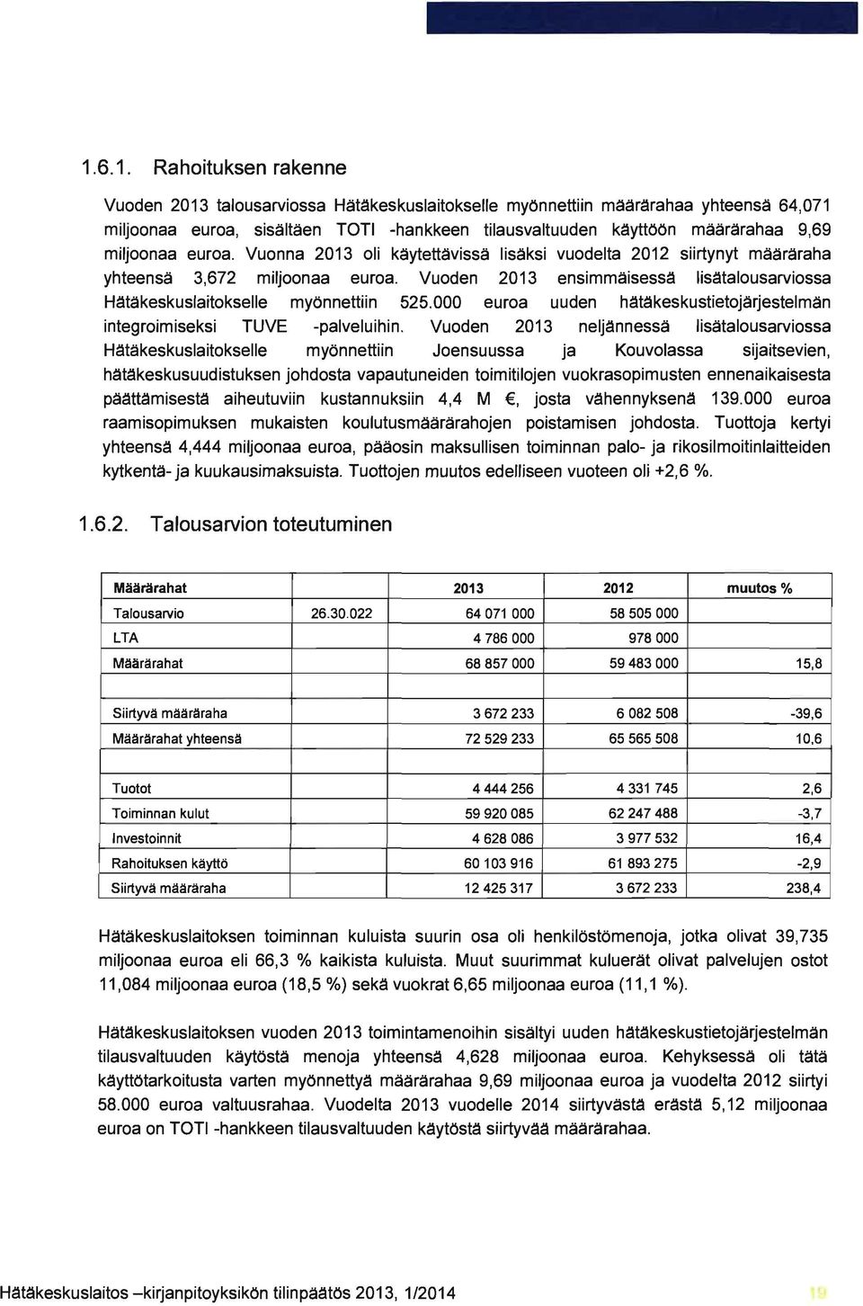 Vuoden 2013 ensimmäisessä lisätalousarviossa Hätäkeskuslaitokselle myönnettiin 525.000 euroa uuden hätäkeskustietojärjestelmän integroimiseksi TUVE -palveluihin.