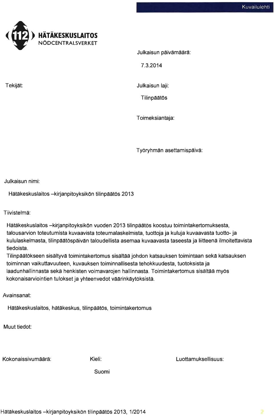 -kirjanpitoyksikön vuoden 2013 tilinpäatös koostuu toimintakertomuksesta, talousarvion toteutumista kuvaavista toteumalaskelmista, tuottoja ja kuluja kuvaavasta tuotto- ja kululaskelmasta,