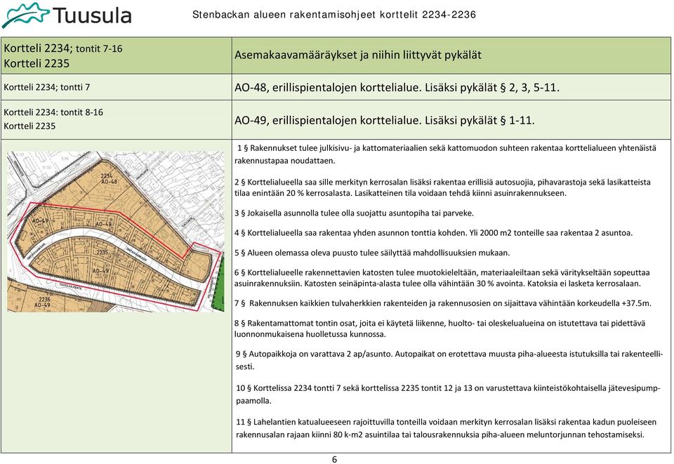 1 Rakennukset tulee julkisivu- ja kattomateriaalien sekä kattomuodon suhteen rakentaa korttelialueen yhtenäistä rakennustapaa noudattaen.