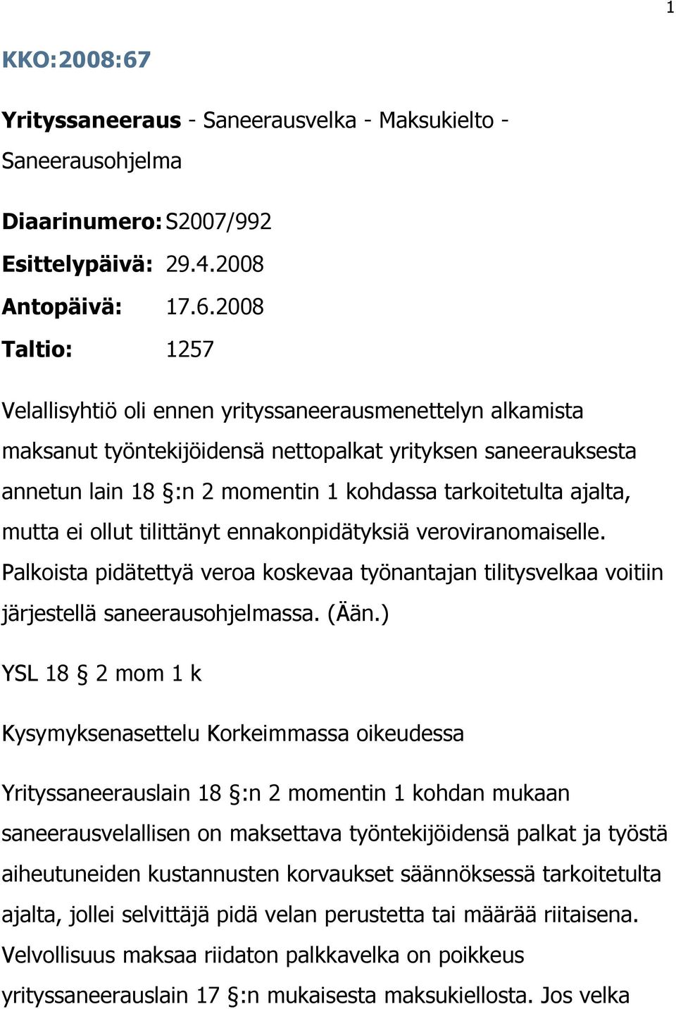 2008 Taltio: 1257 Velallisyhtiö oli ennen yrityssaneerausmenettelyn alkamista maksanut työntekijöidensä nettopalkat yrityksen saneerauksesta annetun lain 18 :n 2 momentin 1 kohdassa tarkoitetulta