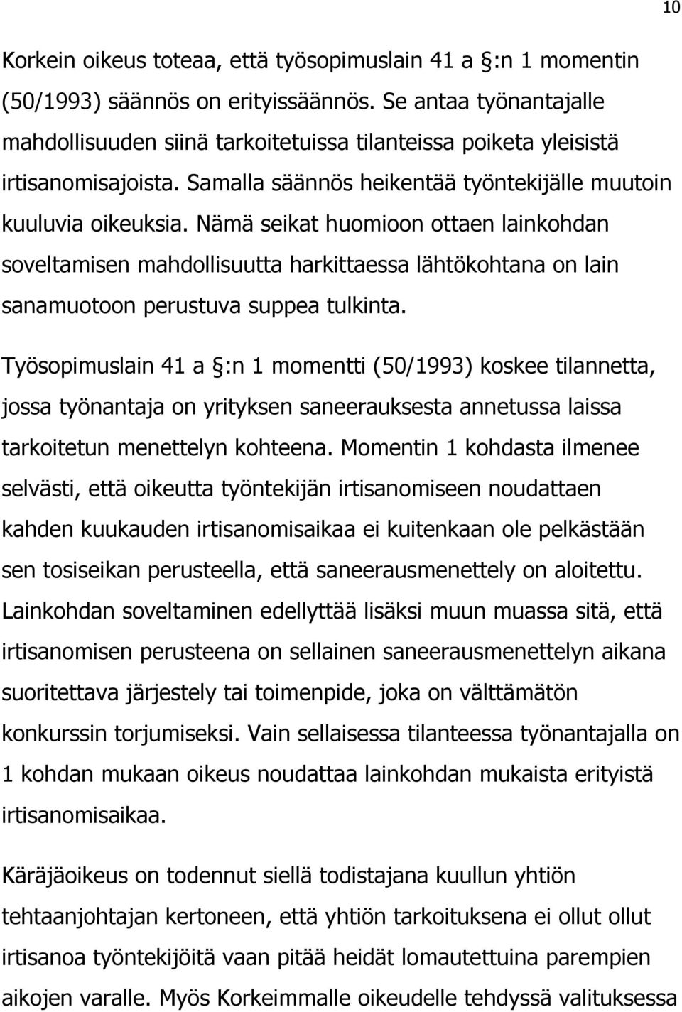 Nämä seikat huomioon ottaen lainkohdan soveltamisen mahdollisuutta harkittaessa lähtökohtana on lain sanamuotoon perustuva suppea tulkinta.