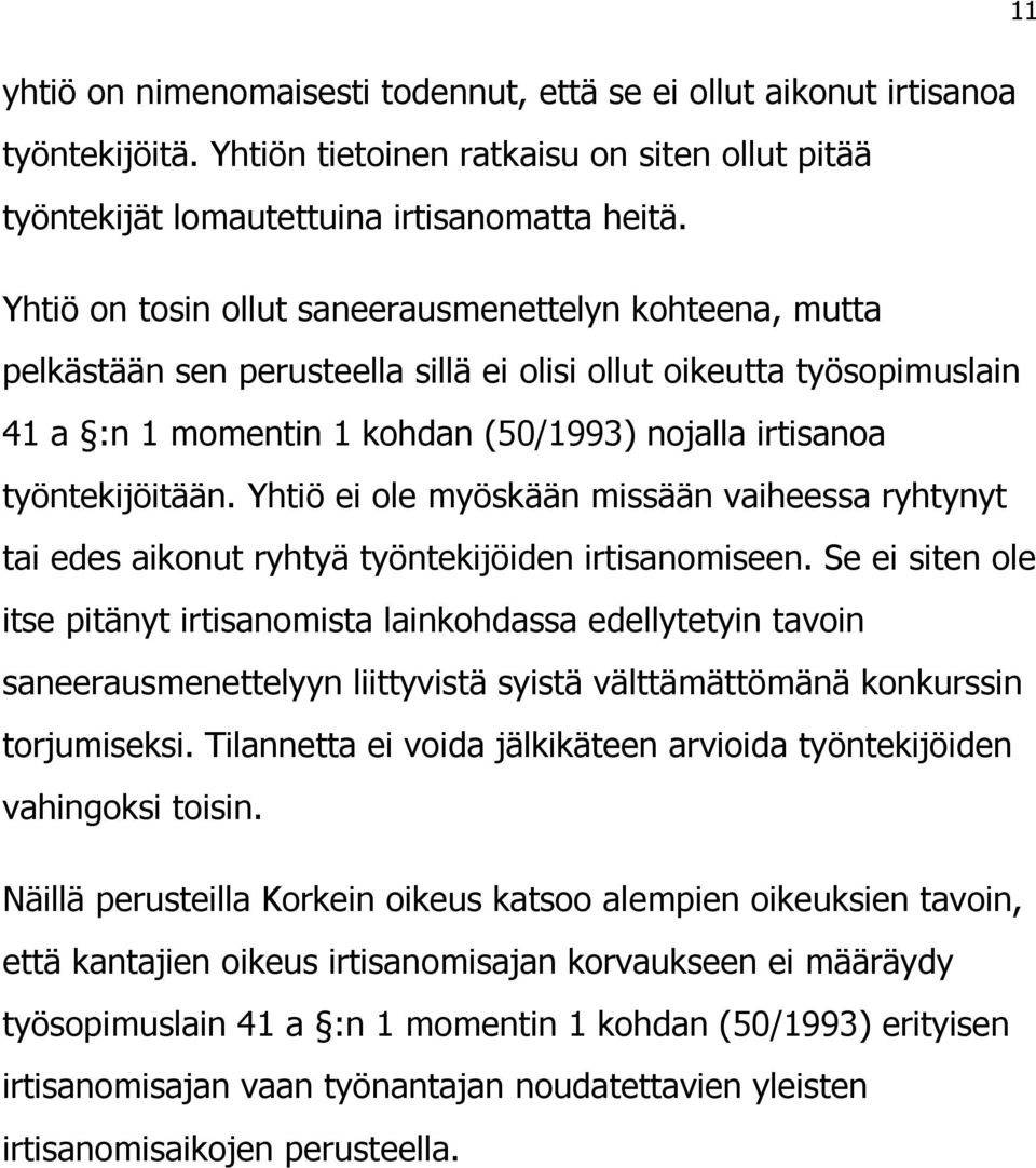 työntekijöitään. Yhtiö ei ole myöskään missään vaiheessa ryhtynyt tai edes aikonut ryhtyä työntekijöiden irtisanomiseen.