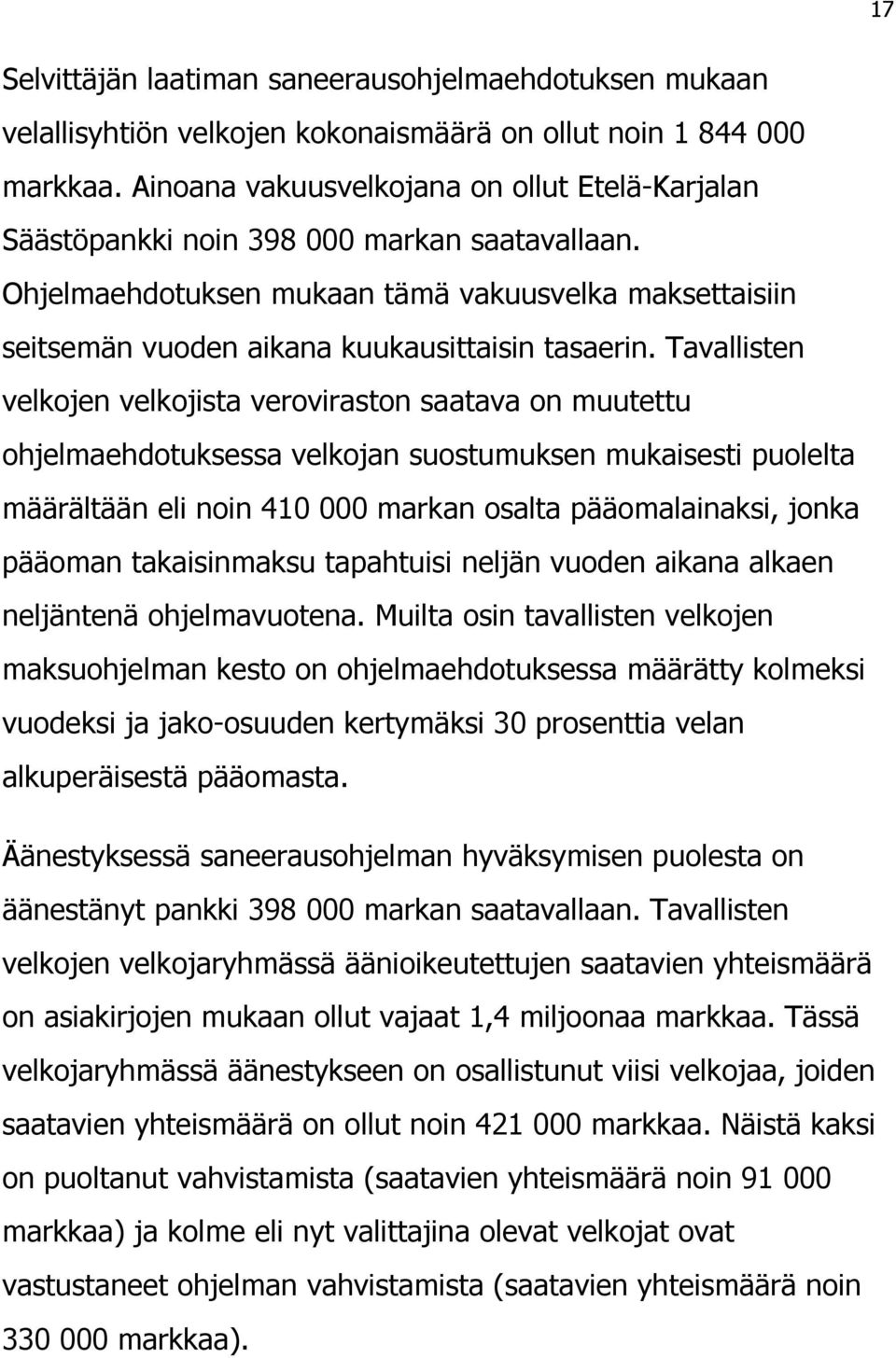 Tavallisten velkojen velkojista veroviraston saatava on muutettu ohjelmaehdotuksessa velkojan suostumuksen mukaisesti puolelta määrältään eli noin 410 000 markan osalta pääomalainaksi, jonka pääoman