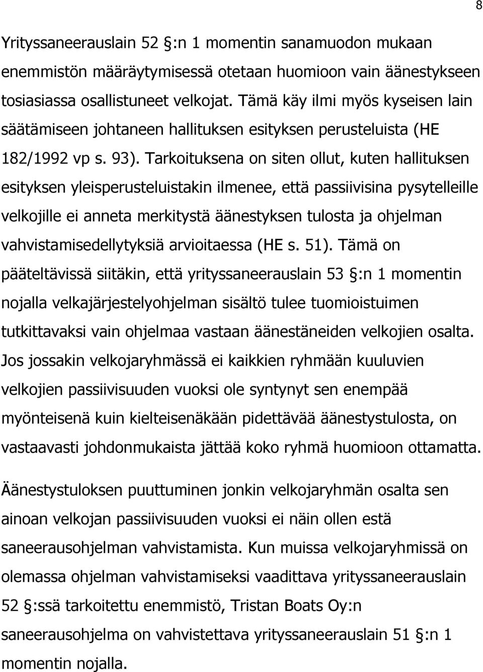 Tarkoituksena on siten ollut, kuten hallituksen esityksen yleisperusteluistakin ilmenee, että passiivisina pysytelleille velkojille ei anneta merkitystä äänestyksen tulosta ja ohjelman