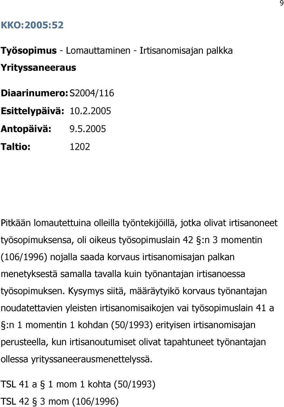 työntekijöillä, jotka olivat irtisanoneet työsopimuksensa, oli oikeus työsopimuslain 42 :n 3 momentin (106/1996) nojalla saada korvaus irtisanomisajan palkan menetyksestä samalla tavalla