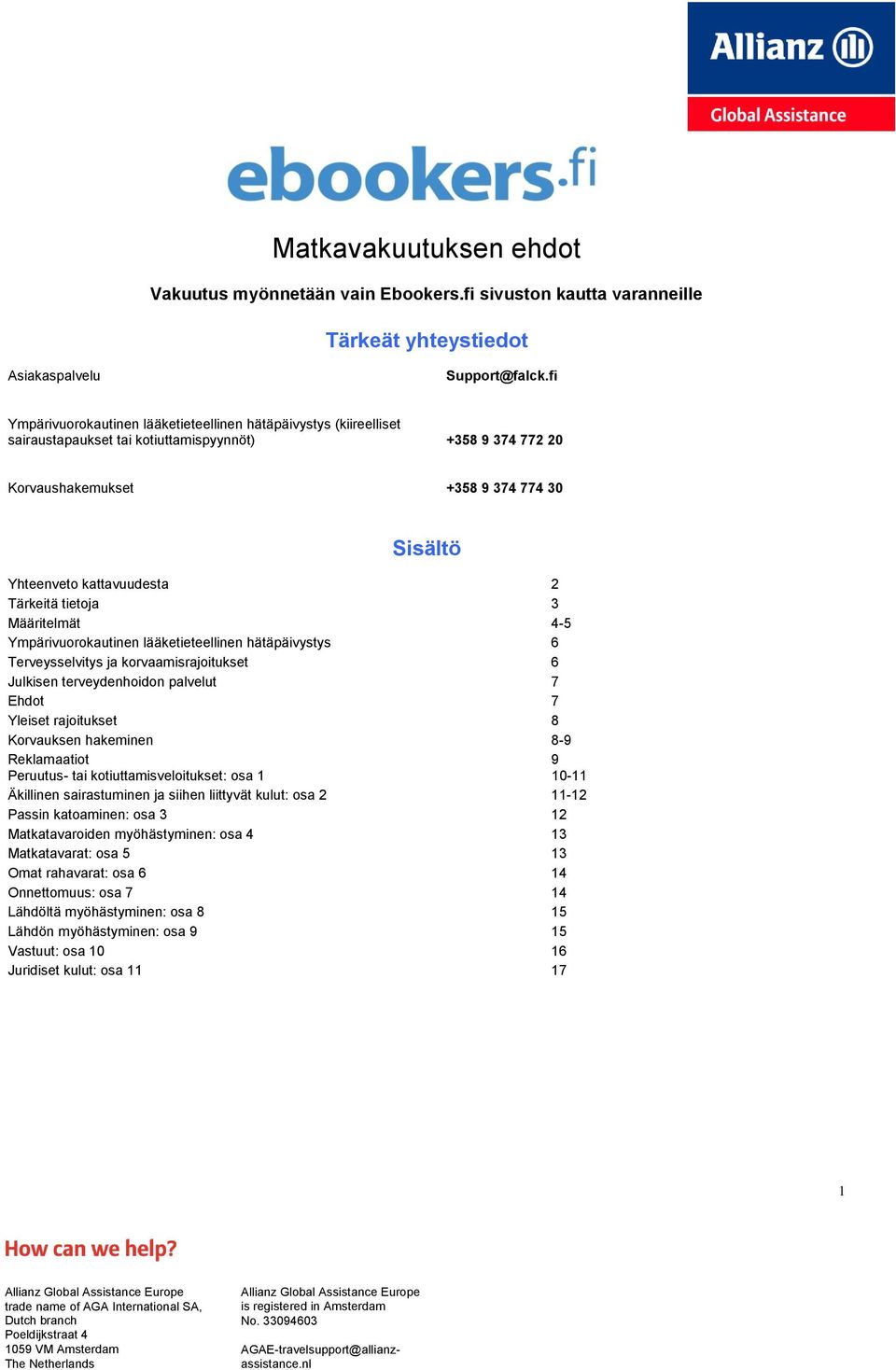 Tärkeitä tietoja 3 Määritelmät 4-5 Ympärivuorokautinen lääketieteellinen hätäpäivystys 6 Terveysselvitys ja korvaamisrajoitukset 6 Julkisen terveydenhoidon palvelut 7 Ehdot 7 Yleiset rajoitukset 8