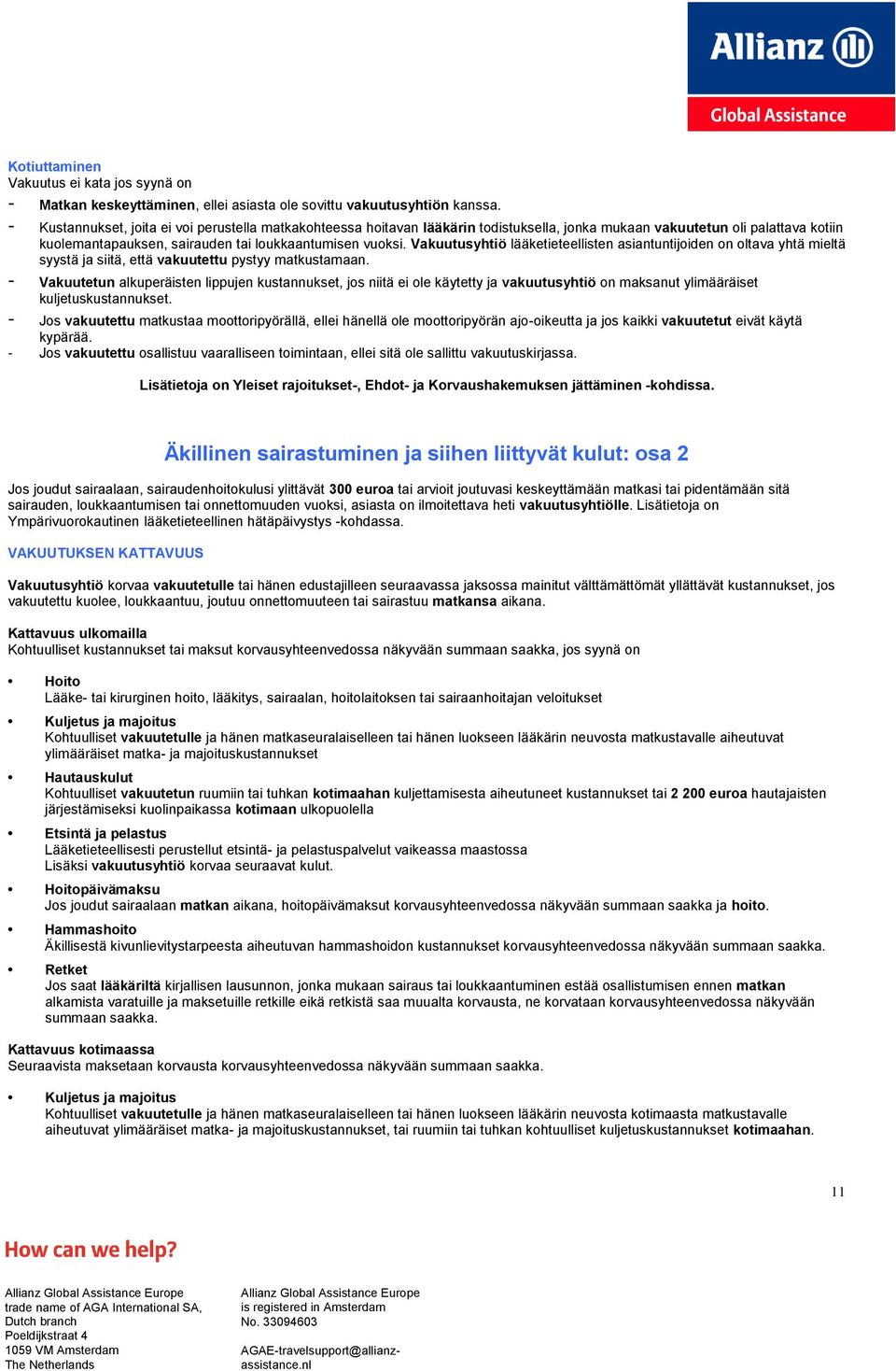 Vakuutusyhtiö lääketieteellisten asiantuntijoiden on oltava yhtä mieltä syystä ja siitä, että vakuutettu pystyy matkustamaan.