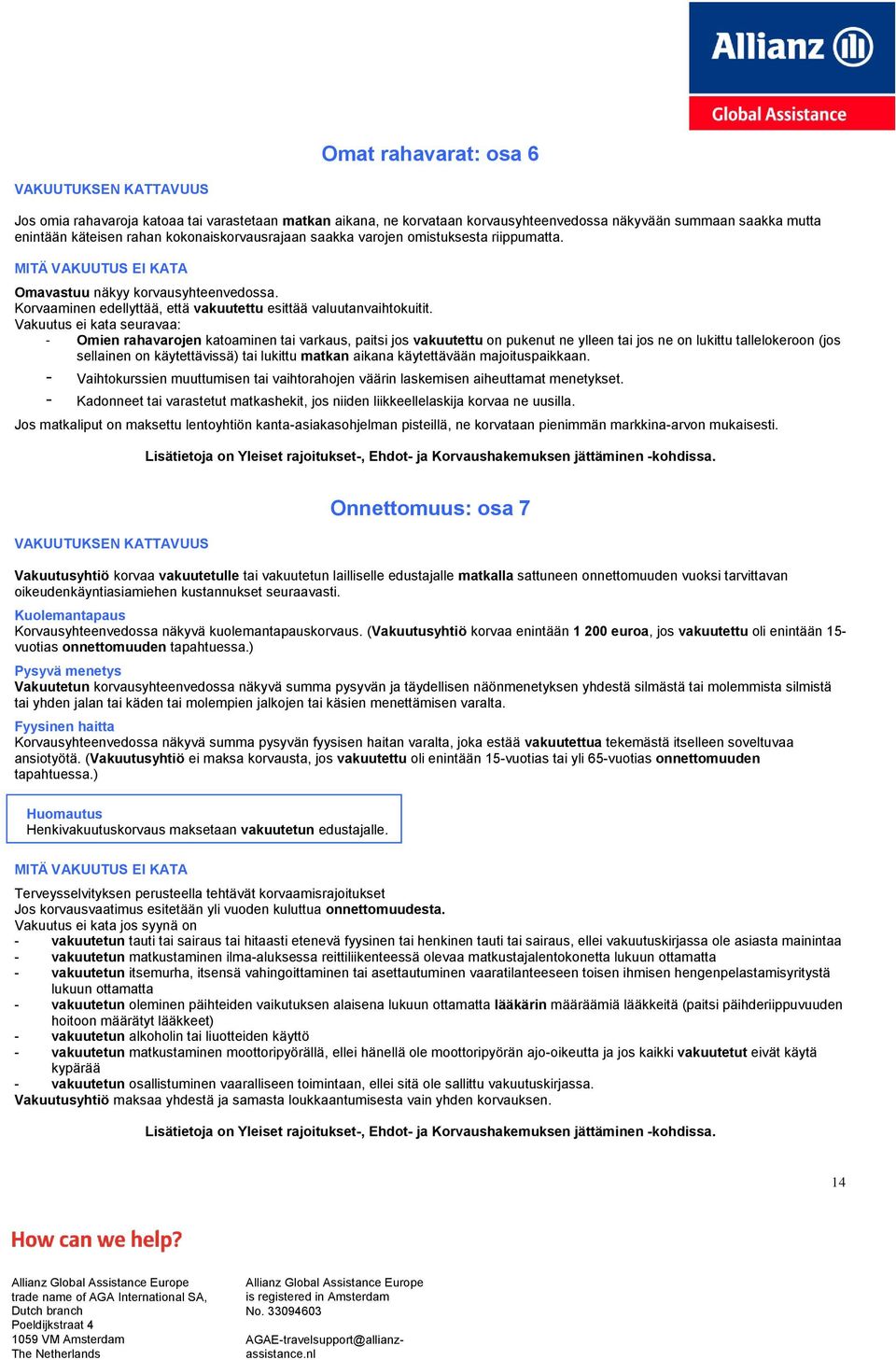 Vakuutus ei kata seuravaa: - Omien rahavarojen katoaminen tai varkaus, paitsi jos vakuutettu on pukenut ne ylleen tai jos ne on lukittu tallelokeroon (jos sellainen on käytettävissä) tai lukittu