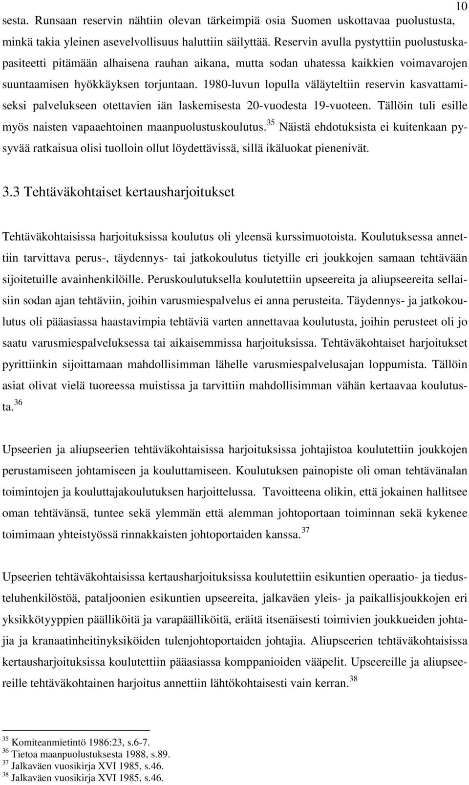 1980-luvun lopulla väläyteltiin reservin kasvattamiseksi palvelukseen otettavien iän laskemisesta 20-vuodesta 19-vuoteen. Tällöin tuli esille myös naisten vapaaehtoinen maanpuolustuskoulutus.