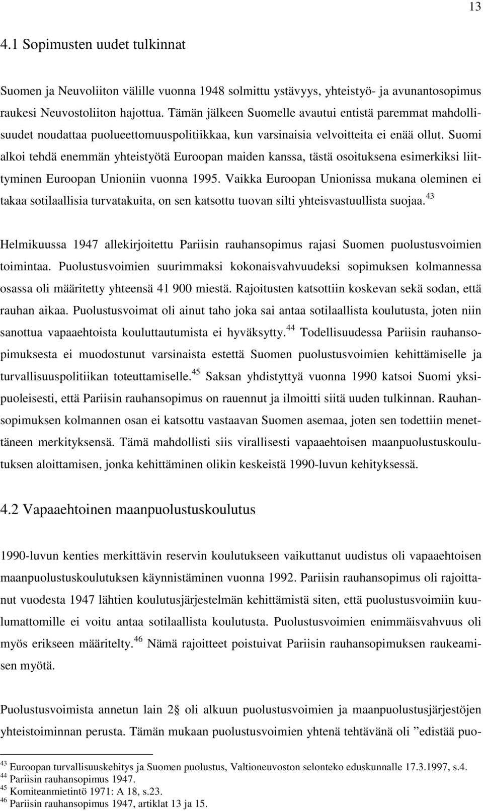 Suomi alkoi tehdä enemmän yhteistyötä Euroopan maiden kanssa, tästä osoituksena esimerkiksi liittyminen Euroopan Unioniin vuonna 1995.