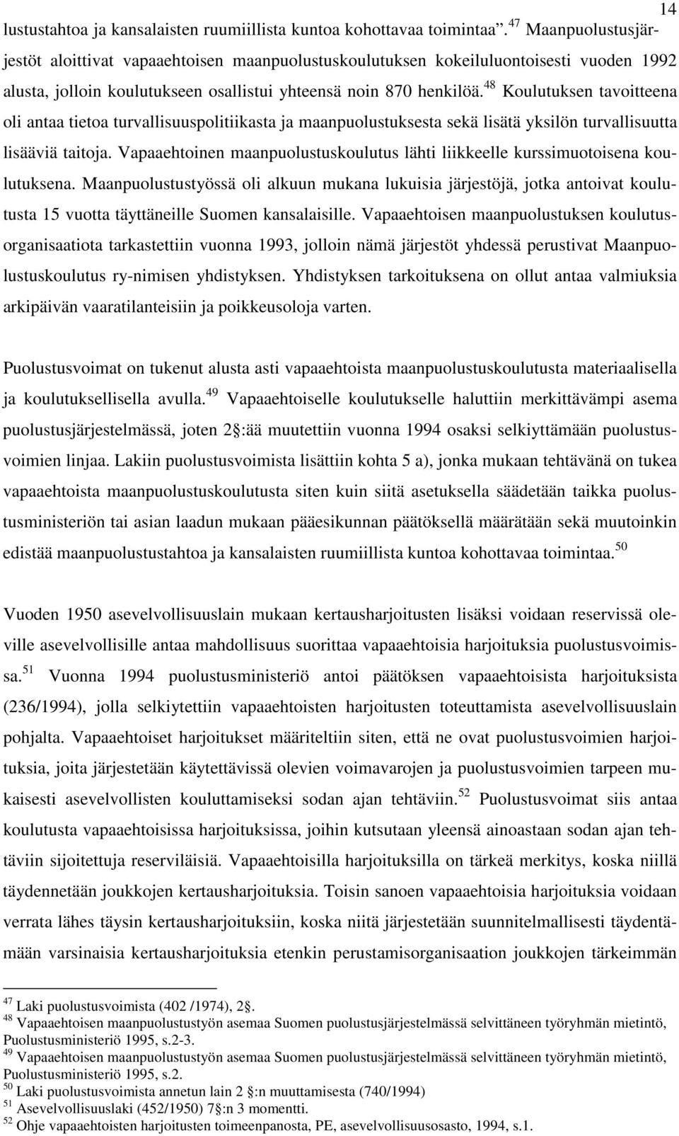 48 Koulutuksen tavoitteena oli antaa tietoa turvallisuuspolitiikasta ja maanpuolustuksesta sekä lisätä yksilön turvallisuutta lisääviä taitoja.