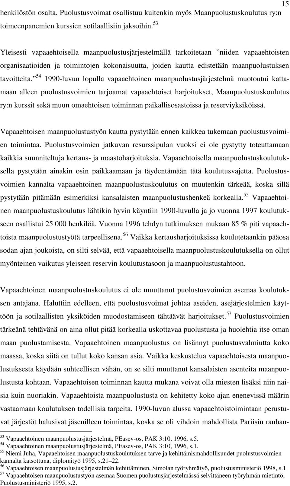 54 1990-luvun lopulla vapaaehtoinen maanpuolustusjärjestelmä muotoutui kattamaan alleen puolustusvoimien tarjoamat vapaaehtoiset harjoitukset, Maanpuolustuskoulutus ry:n kurssit sekä muun omaehtoisen