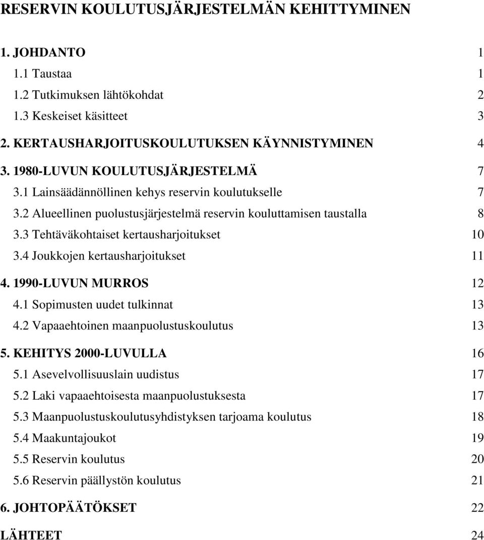 3 Tehtäväkohtaiset kertausharjoitukset 10 3.4 Joukkojen kertausharjoitukset 11 4. 1990-LUVUN MURROS 12 4.1 Sopimusten uudet tulkinnat 13 4.2 Vapaaehtoinen maanpuolustuskoulutus 13 5.