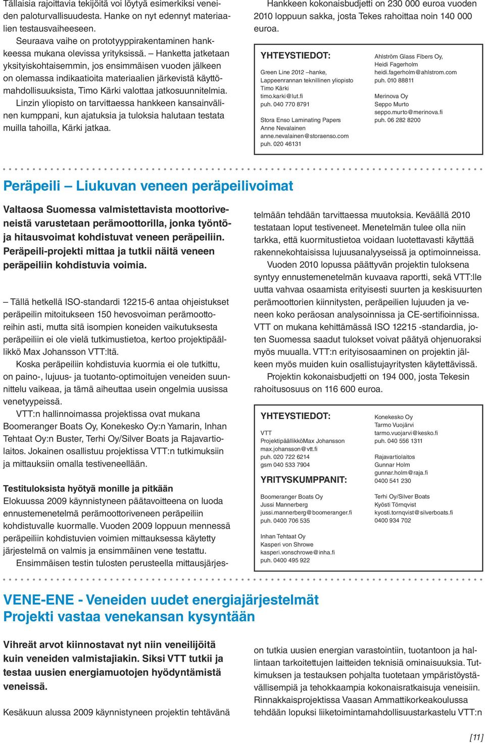 Hanketta jatketaan yksityiskohtaisemmin, jos ensimmäisen vuoden jälkeen on olemassa indikaatioita materiaalien järkevistä käyttömahdollisuuksista, Timo Kärki valottaa jatkosuunnitelmia.