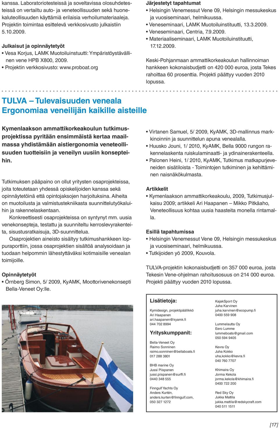 Projektin verkkosivusto: www.proboat.org Järjestetyt tapahtumat Helsingin Venemessut Vene 09, Helsingin messukeskus ja vuosiseminaari, helmikuussa. Veneseminaari, LAMK Muotoiluinstituutti, 13.3.2009.