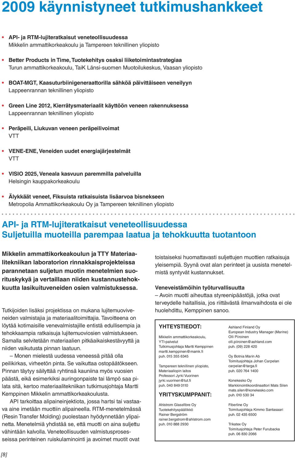 yliopisto Green Line 2012, Kierrätysmateriaalit käyttöön veneen rakennuksessa Lappeenrannan teknillinen yliopisto Peräpeili, Liukuvan veneen peräpeilivoimat VTT VENE-ENE, Veneiden uudet