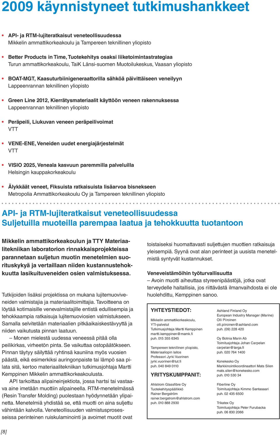 yliopisto Green Line 2012, Kierrätysmateriaalit käyttöön veneen rakennuksessa Lappeenrannan teknillinen yliopisto Peräpeili, Liukuvan veneen peräpeilivoimat VTT VENE-ENE, Veneiden uudet