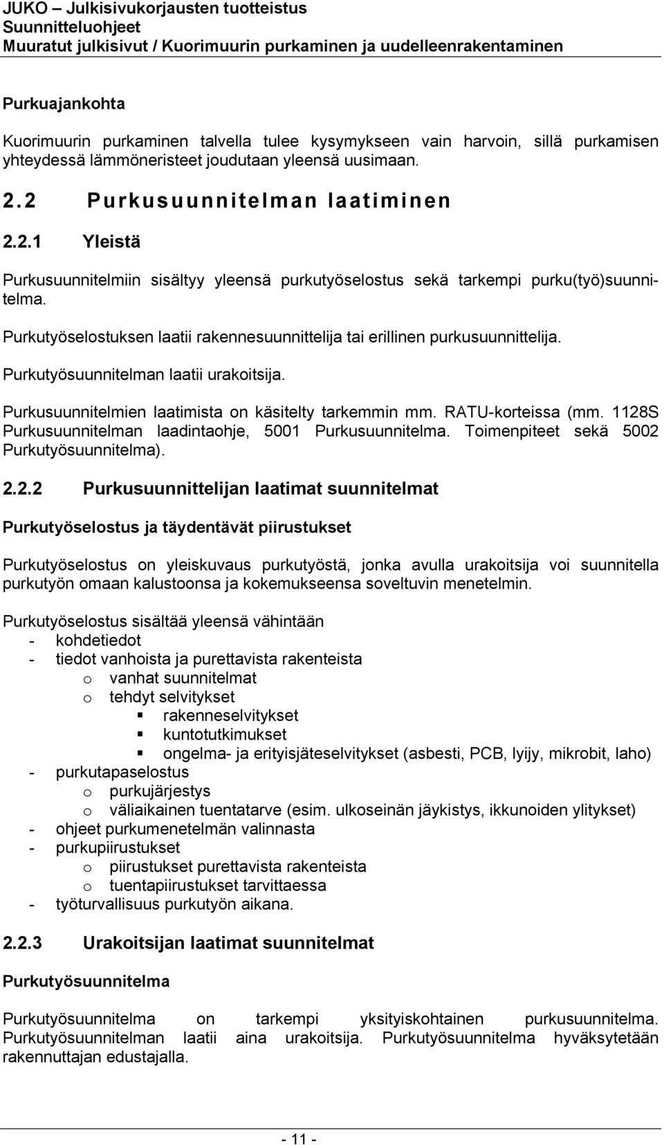 Purkutyöselostuksen laatii rakennesuunnittelija tai erillinen purkusuunnittelija. Purkutyösuunnitelman laatii urakoitsija. Purkusuunnitelmien laatimista on käsitelty tarkemmin mm. RATU-korteissa (mm.